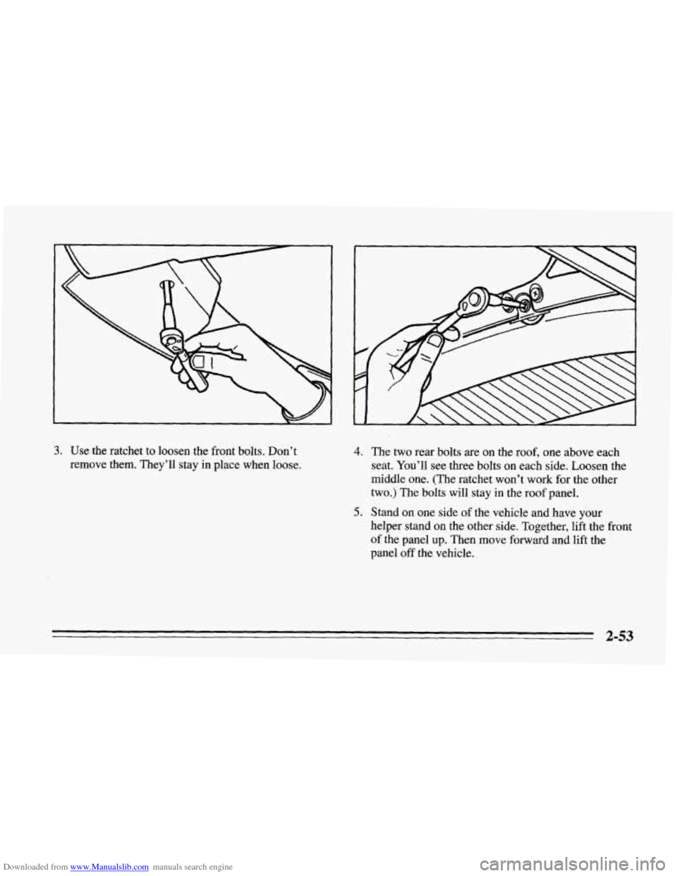 CHEVROLET CORVETTE 1995 4.G Owners Manual Downloaded from www.Manualslib.com manuals search engine 3. Use the ratchet  to loosen the  front  bolts.  Don’t 
remove  them. They’ll stay in place  when loose. 4. The two rear  bolts  are on th