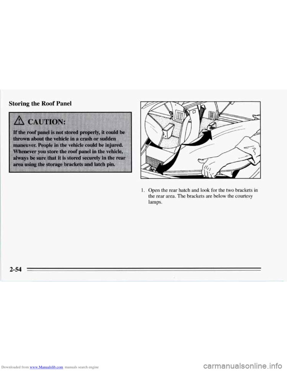 CHEVROLET CORVETTE 1995 4.G Owners Manual Downloaded from www.Manualslib.com manuals search engine Storing the Roof Panel 
1. Open the rear hatch and look  for the  two brackets in 
the  rear  area.  The brackets are  below the courtesy 
lamp