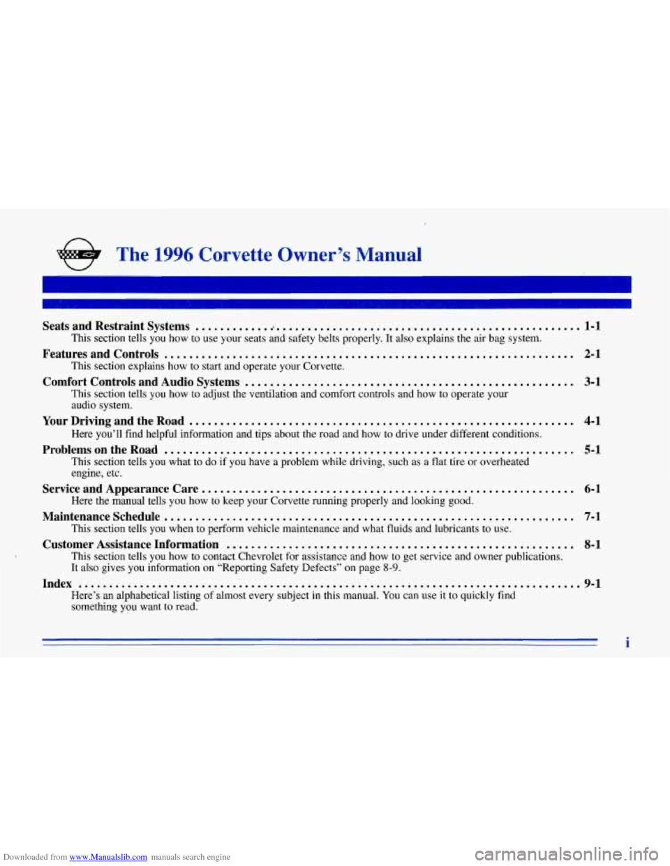 CHEVROLET CORVETTE 1996 4.G Owners Manual Downloaded from www.Manualslib.com manuals search engine n
The 1996 Corvette Owner’s Manual
Seats and Restraint Systems ............................................................... 1-1
Th CHEVROLET CORVETTE 1996 4.G Owners Manual Downloaded from www.Manualslib.com manuals search engine n
The 1996 Corvette Owner’s Manual
Seats and Restraint Systems ............................................................... 1-1
Th