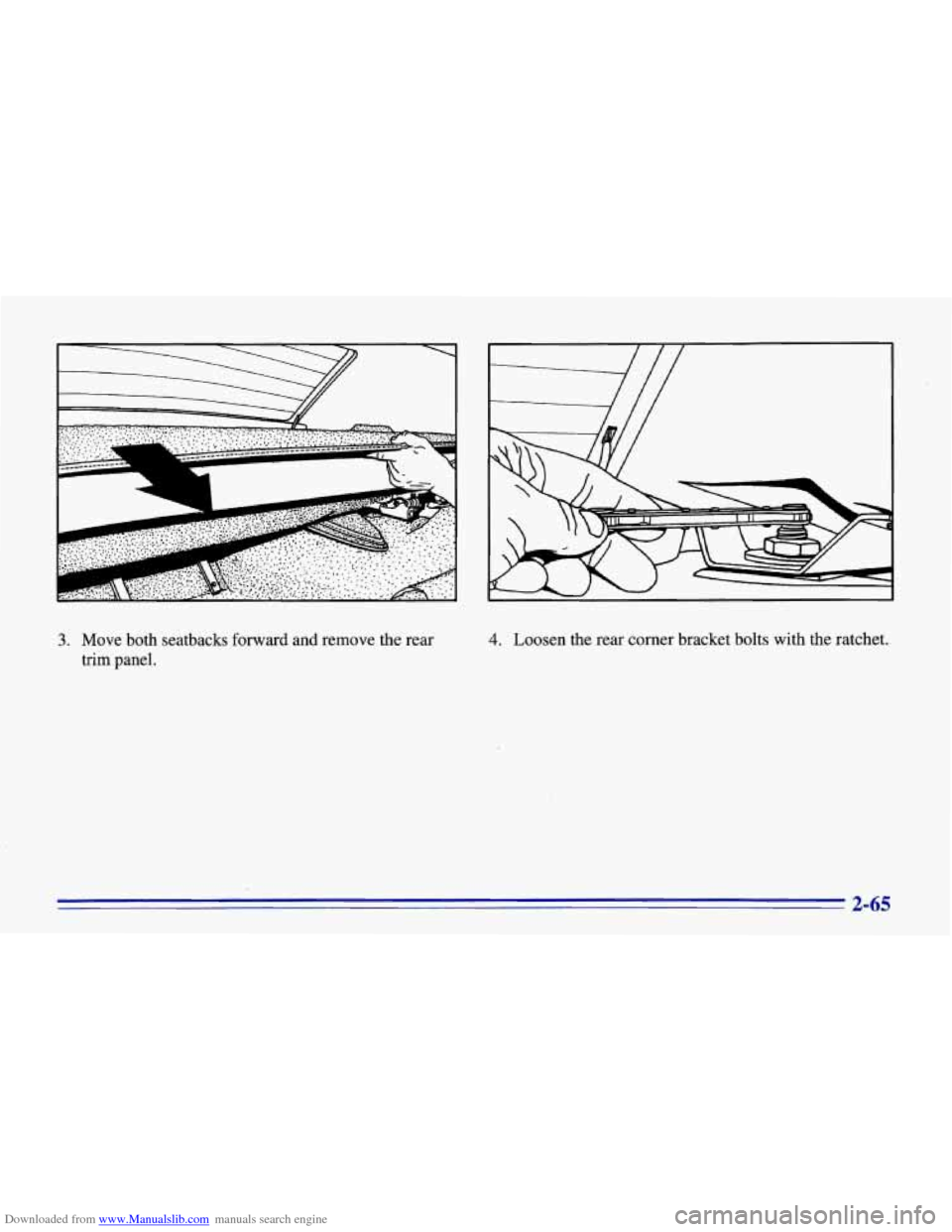 CHEVROLET CORVETTE 1996 4.G Owners Manual Downloaded from www.Manualslib.com manuals search engine Y
3. Move both seatbacks forward and remove the rear
trim panel. 4. Loosen the rear corner bracket bolts with the ratchet.
2-65 CHEVROLET CORVETTE 1996 4.G Owners Manual Downloaded from www.Manualslib.com manuals search engine Y
3. Move both seatbacks forward and remove the rear
trim panel. 4. Loosen the rear corner bracket bolts with the ratchet.
2-65