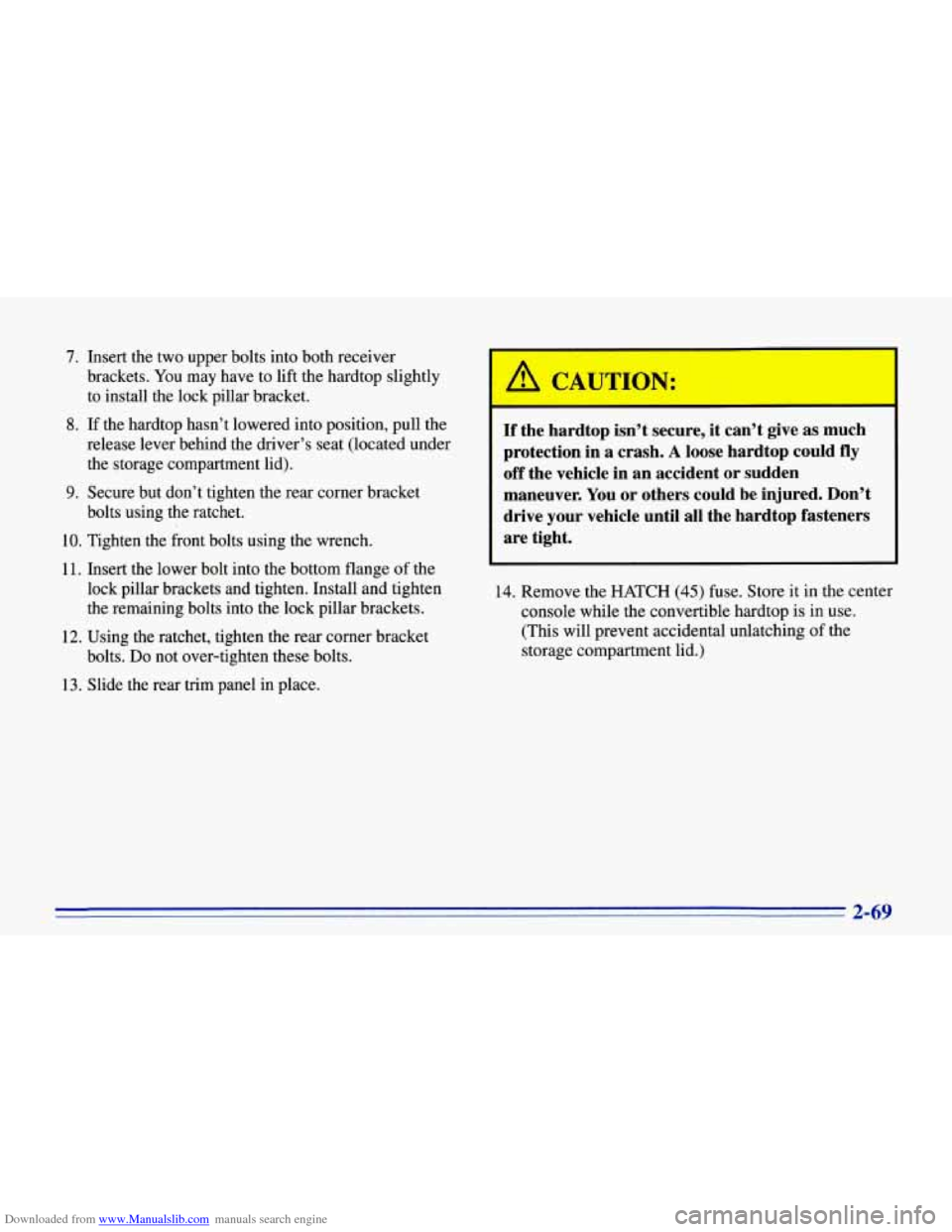 CHEVROLET CORVETTE 1996 4.G Owners Manual Downloaded from www.Manualslib.com manuals search engine 7.
8.
9.
Insert the two upper bolts into both receiver
brackets. You may have to lift the hardtop slightly
to install the lock p CHEVROLET CORVETTE 1996 4.G Owners Manual Downloaded from www.Manualslib.com manuals search engine 7.
8.
9.
Insert the two upper bolts into both receiver
brackets. You may have to lift the hardtop slightly
to install the lock p