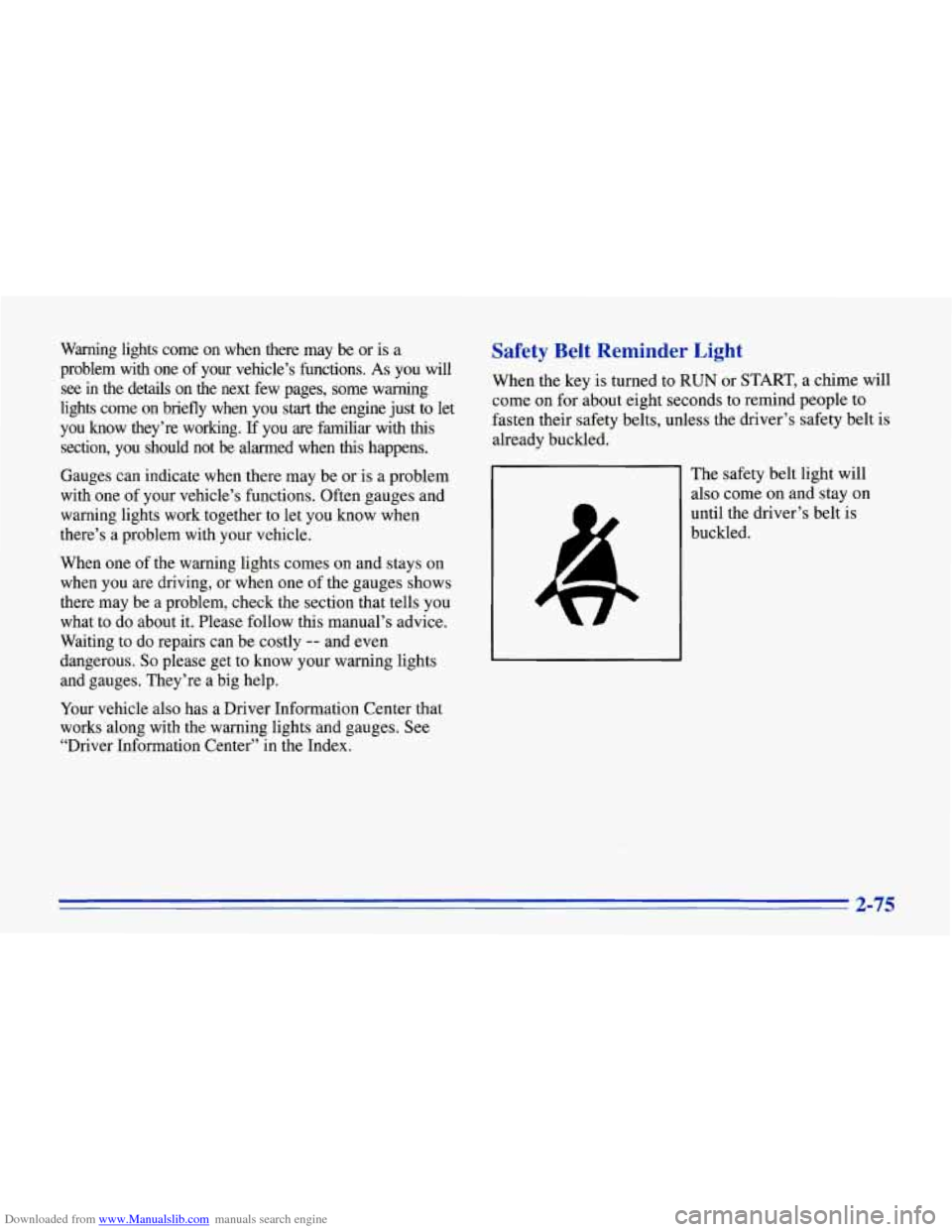 CHEVROLET CORVETTE 1996 4.G User Guide Downloaded from www.Manualslib.com manuals search engine Warning  lights  come  on  when  there  may  be or is a 
problem  with  one  of  your  vehicle’s  functions. 
As you  will 
see in  the  deta