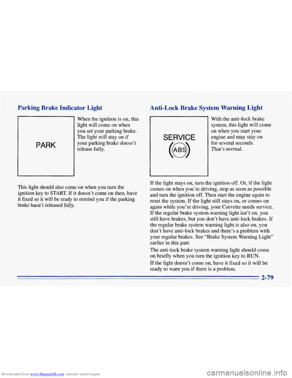 CHEVROLET CORVETTE 1996 4.G Owners Manual Downloaded from www.Manualslib.com manuals search engine Parking Brake Indicator Light
PARK
When the ignition is on, this
light will come on when
you set your parking brake.
The light wil CHEVROLET CORVETTE 1996 4.G Owners Manual Downloaded from www.Manualslib.com manuals search engine Parking Brake Indicator Light
PARK
When the ignition is on, this
light will come on when
you set your parking brake.
The light wil