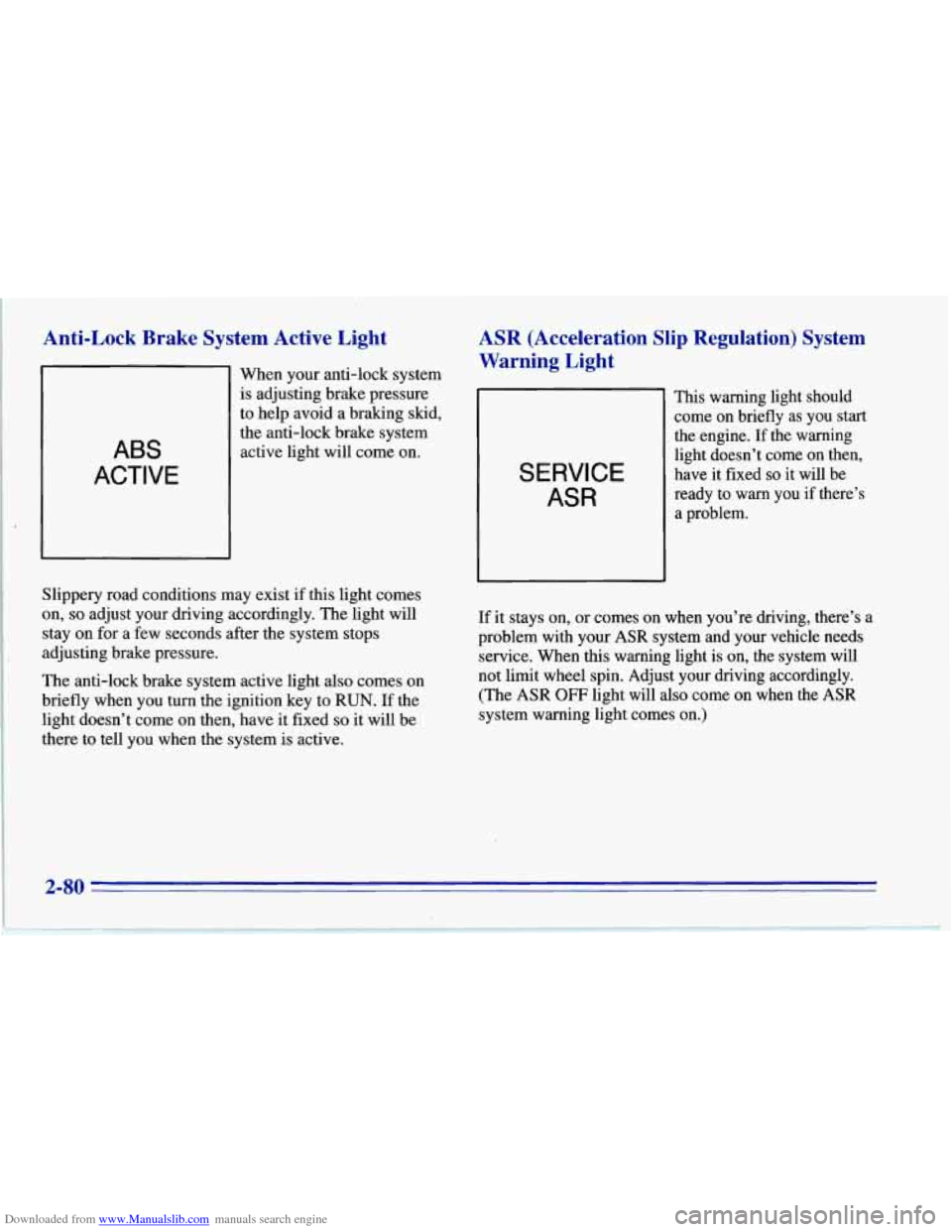 CHEVROLET CORVETTE 1996 4.G Owners Manual Downloaded from www.Manualslib.com manuals search engine Anti-Lock Brake System Active Light
ABS
ACTIVE
When your anti-lock system
is adjusting brake pressure
to help avoid a braking sk CHEVROLET CORVETTE 1996 4.G Owners Manual Downloaded from www.Manualslib.com manuals search engine Anti-Lock Brake System Active Light
ABS
ACTIVE
When your anti-lock system
is adjusting brake pressure
to help avoid a braking sk