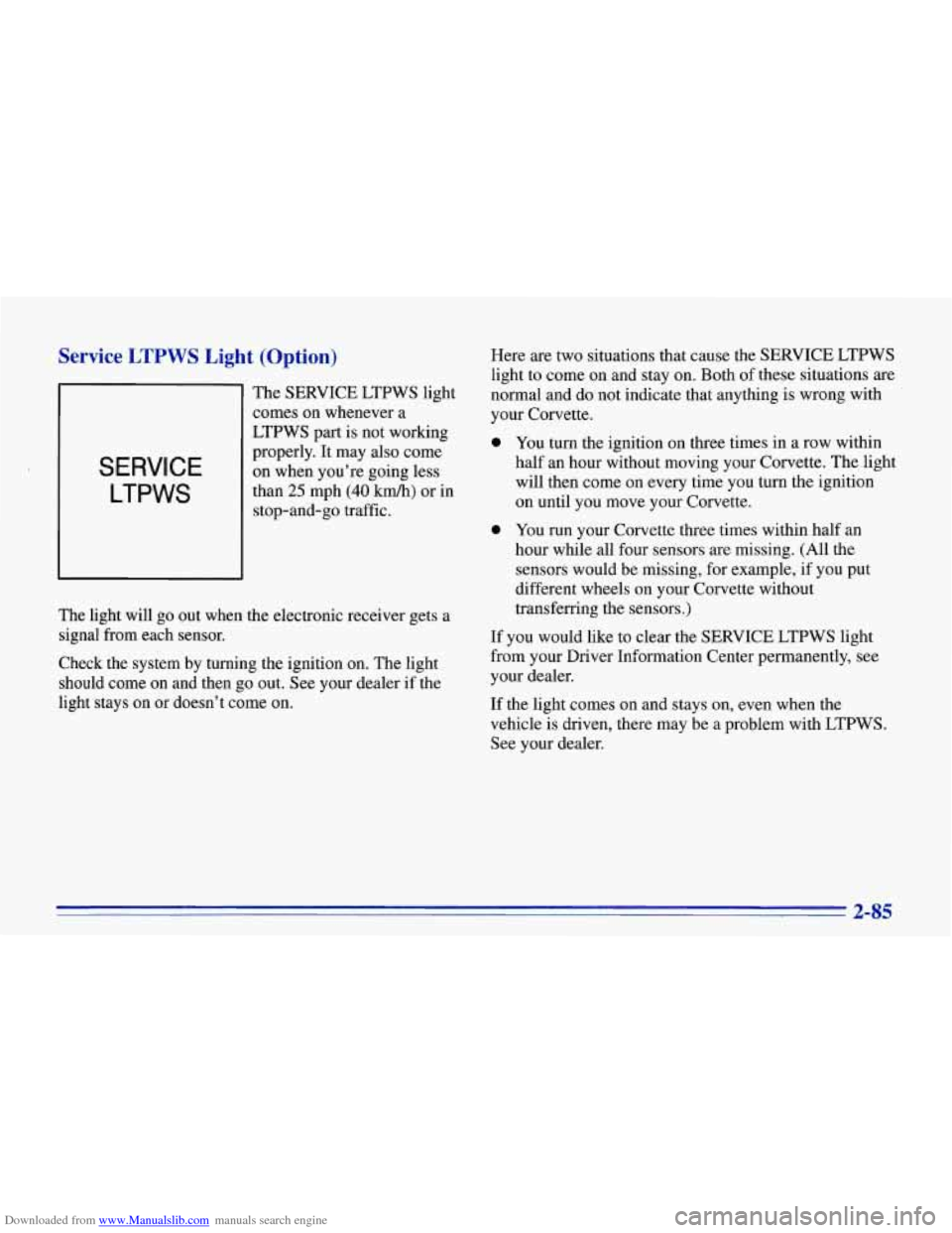 CHEVROLET CORVETTE 1996 4.G Owners Manual Downloaded from www.Manualslib.com manuals search engine Service LTPWS Light (Option)
SERVICE
LTPWS
The SERVICE LTPWS light
comes on whenever a
LTPWS part is not working
properly. It may CHEVROLET CORVETTE 1996 4.G Owners Manual Downloaded from www.Manualslib.com manuals search engine Service LTPWS Light (Option)
SERVICE
LTPWS
The SERVICE LTPWS light
comes on whenever a
LTPWS part is not working
properly. It may