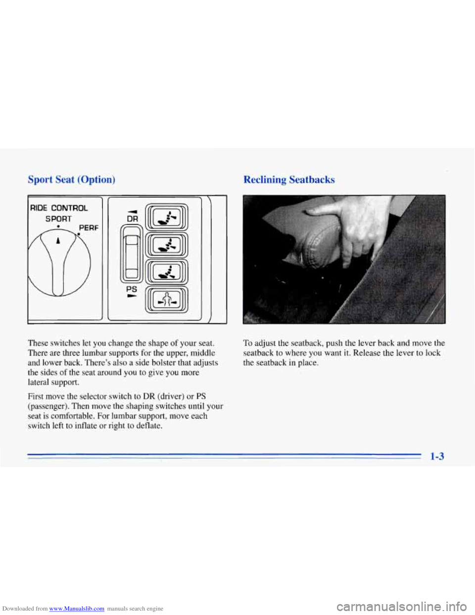 CHEVROLET CORVETTE 1996 4.G User Guide Downloaded from www.Manualslib.com manuals search engine Sport Seat (Option) Reclining Seatbacks
RIDE CONTROL
SPORT
These switches let you change the shape of your seat.
There are three CHEVROLET CORVETTE 1996 4.G User Guide Downloaded from www.Manualslib.com manuals search engine Sport Seat (Option) Reclining Seatbacks
RIDE CONTROL
SPORT
These switches let you change the shape of your seat.
There are three
