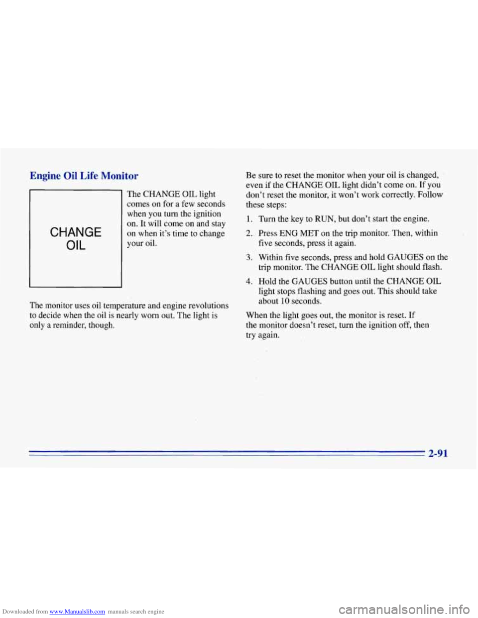 CHEVROLET CORVETTE 1996 4.G Owners Manual Downloaded from www.Manualslib.com manuals search engine Engine Oil Life Monitor
CHANGE
OIL
The CHANGE OIL light
comes on for a few seconds
when you turn the ignition
on. It will come CHEVROLET CORVETTE 1996 4.G Owners Manual Downloaded from www.Manualslib.com manuals search engine Engine Oil Life Monitor
CHANGE
OIL
The CHANGE OIL light
comes on for a few seconds
when you turn the ignition
on. It will come