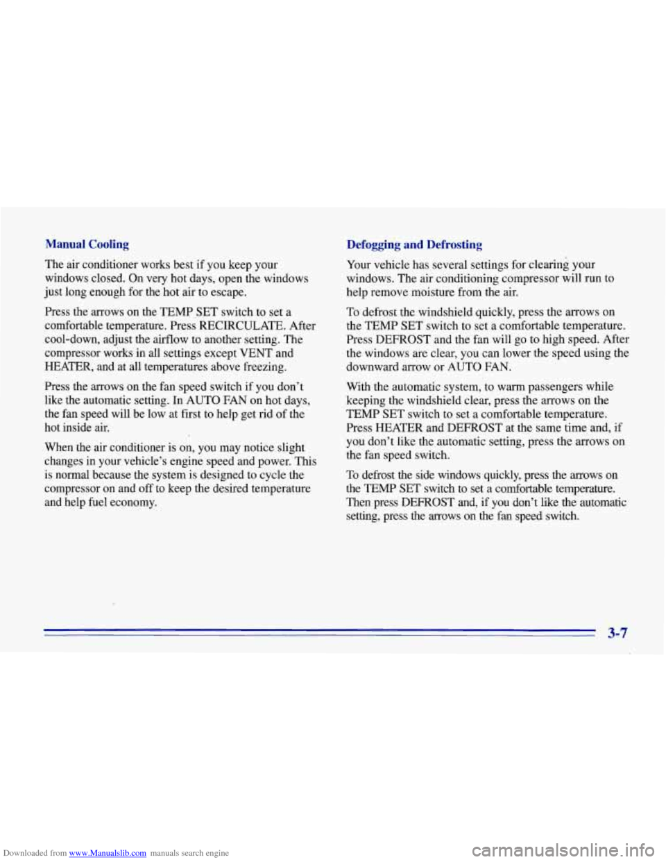CHEVROLET CORVETTE 1996 4.G Owners Manual Downloaded from www.Manualslib.com manuals search engine Defogging  and  Defrosting 
Your vehicle has several settings for clearing your 
windows.  The air conditioning compressor will run to 
help re