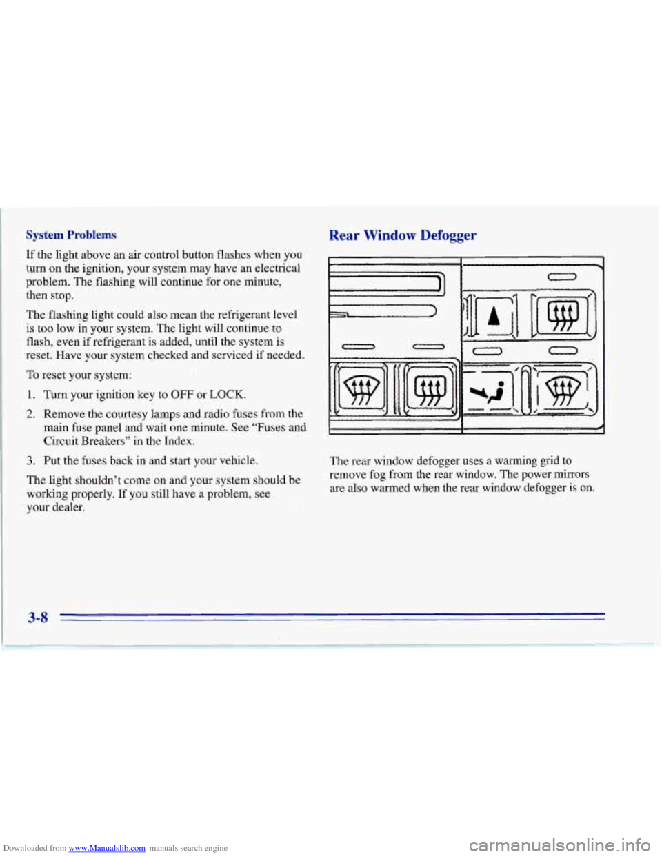 CHEVROLET CORVETTE 1996 4.G Owners Manual Downloaded from www.Manualslib.com manuals search engine I
System Problems
If the light above an air control button flashes when you
turn on the ignition, your system may have an electrical CHEVROLET CORVETTE 1996 4.G Owners Manual Downloaded from www.Manualslib.com manuals search engine I
System Problems
If the light above an air control button flashes when you
turn on the ignition, your system may have an electrical