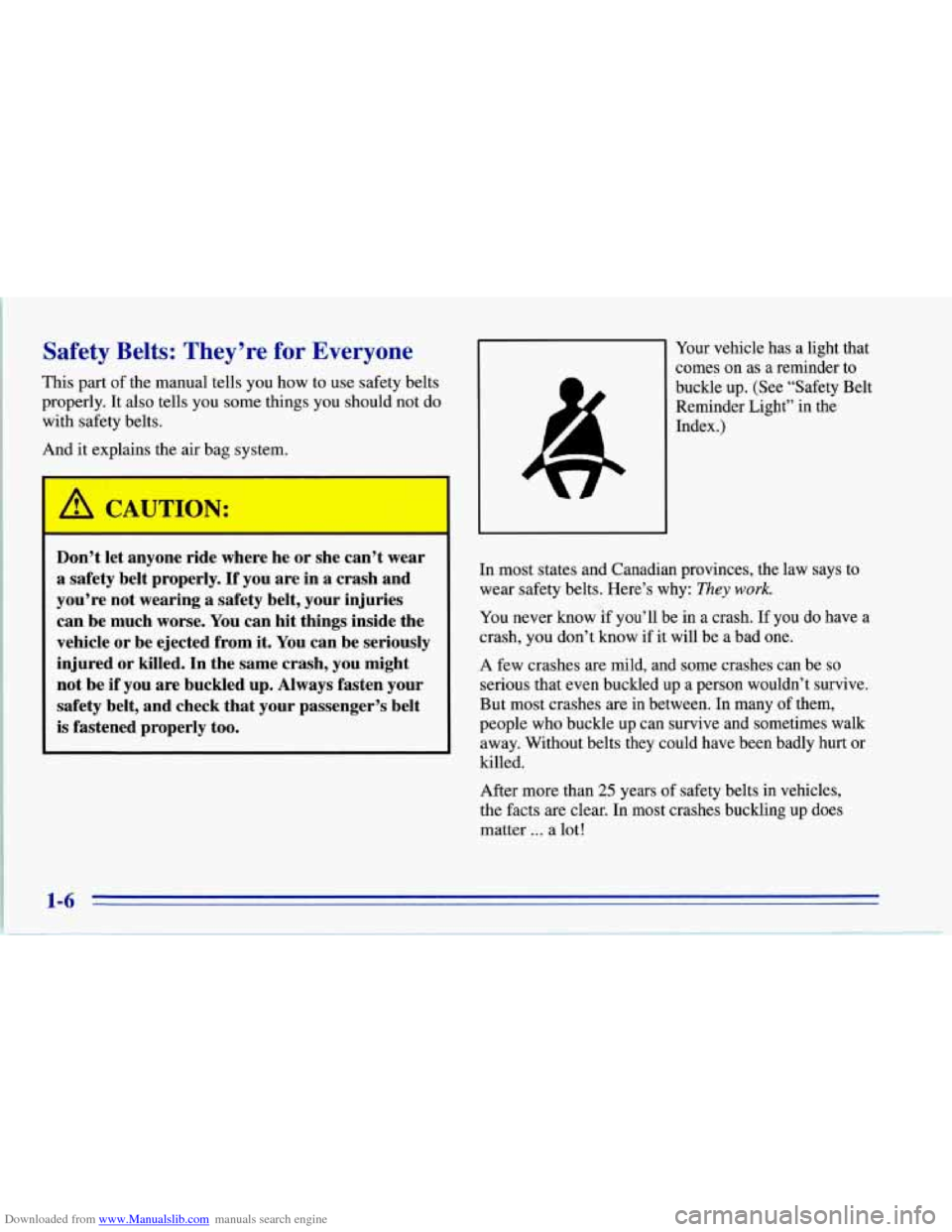 CHEVROLET CORVETTE 1996 4.G Owners Manual Downloaded from www.Manualslib.com manuals search engine Safety Belts: They’re  for Everyone 
This  part of the manual tells  you  how to use safety belts 
properly.  It also tells  you some  things