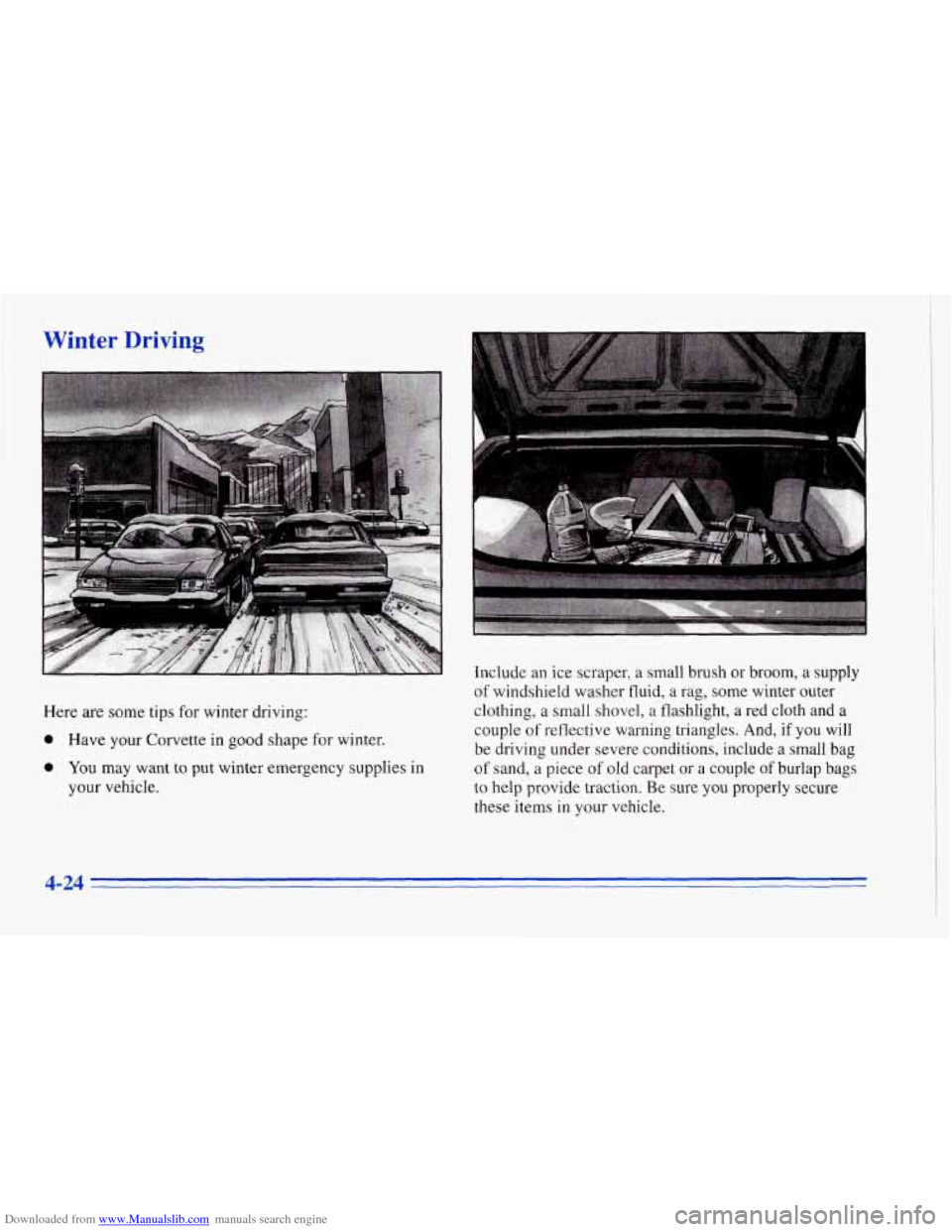 CHEVROLET CORVETTE 1996 4.G Owners Manual Downloaded from www.Manualslib.com manuals search engine Winter Driving
Here are some tips for winter driving:
0 Have your Corvette in good shape for winter.
0 You may want to put winter e CHEVROLET CORVETTE 1996 4.G Owners Manual Downloaded from www.Manualslib.com manuals search engine Winter Driving
Here are some tips for winter driving:
0 Have your Corvette in good shape for winter.
0 You may want to put winter e