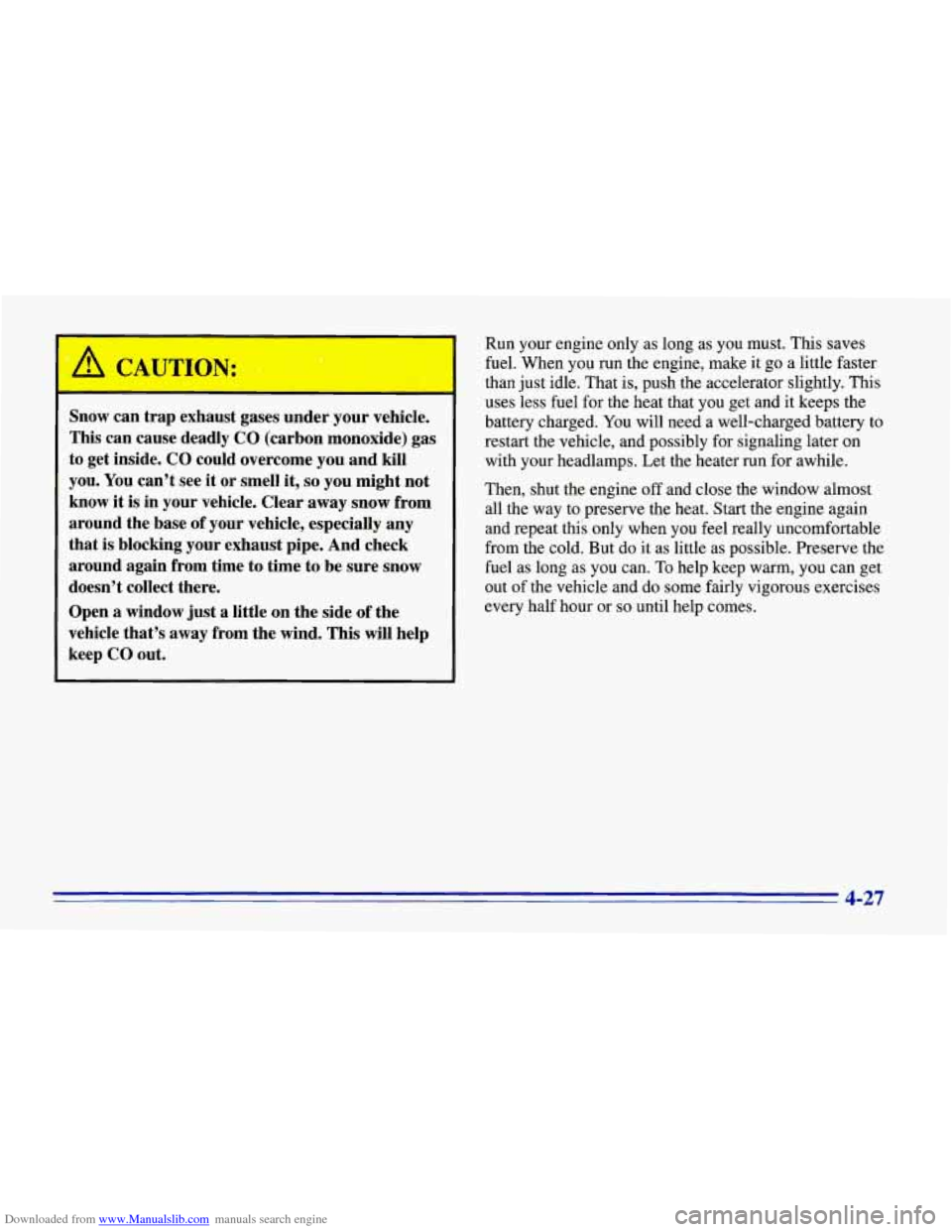CHEVROLET CORVETTE 1996 4.G Owners Manual Downloaded from www.Manualslib.com manuals search engine Snow can trap exhaust gases under your vehicle.
This can cause deadly
CO (carbon monoxide) gas
to get inside. CO could overcome CHEVROLET CORVETTE 1996 4.G Owners Manual Downloaded from www.Manualslib.com manuals search engine Snow can trap exhaust gases under your vehicle.
This can cause deadly
CO (carbon monoxide) gas
to get inside. CO could overcome