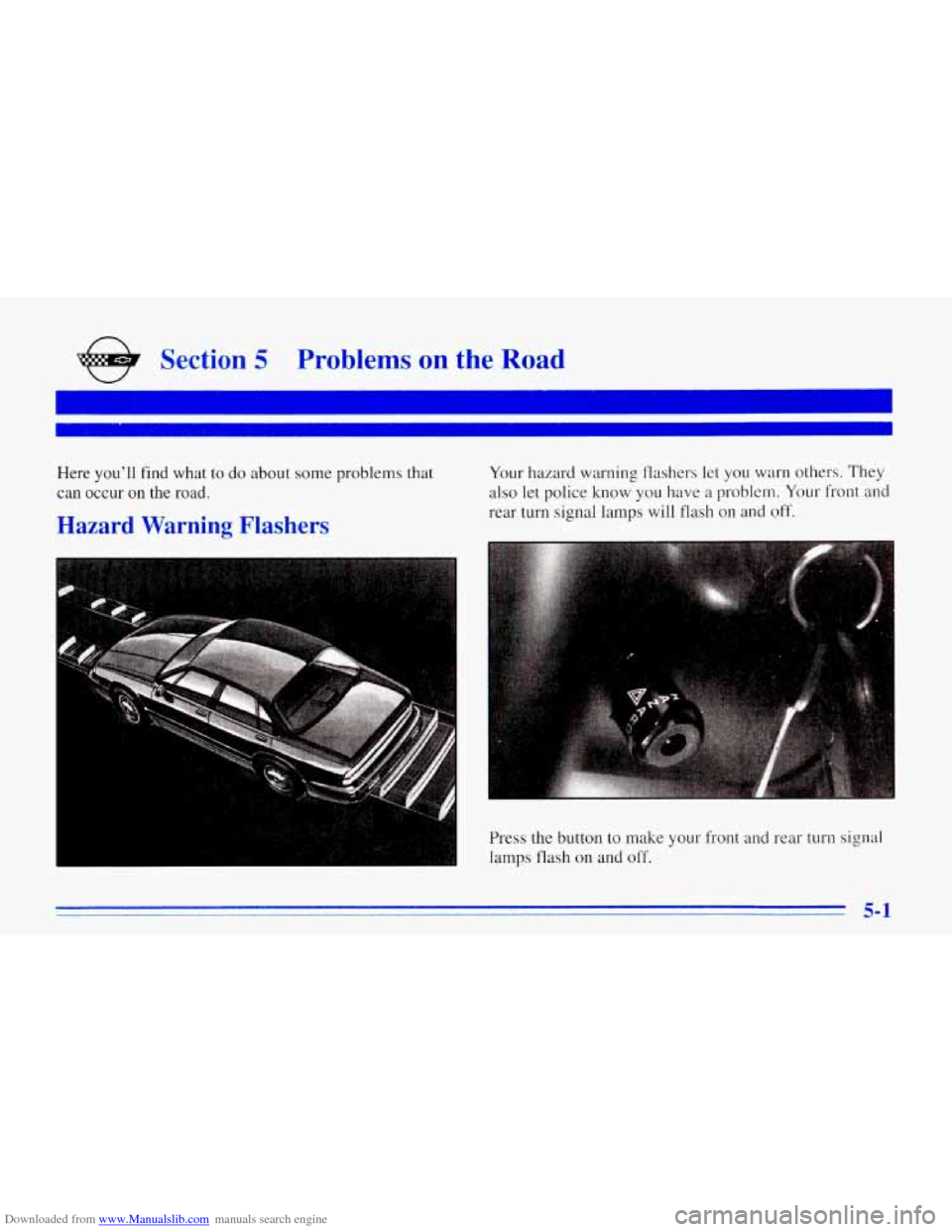 CHEVROLET CORVETTE 1996 4.G Owners Manual Downloaded from www.Manualslib.com manuals search engine e Section 5 Problems on the Road
Here you’ll find what to do about some problems that
can occur on the road.
Hazard Warning Fla CHEVROLET CORVETTE 1996 4.G Owners Manual Downloaded from www.Manualslib.com manuals search engine e Section 5 Problems on the Road
Here you’ll find what to do about some problems that
can occur on the road.
Hazard Warning Fla