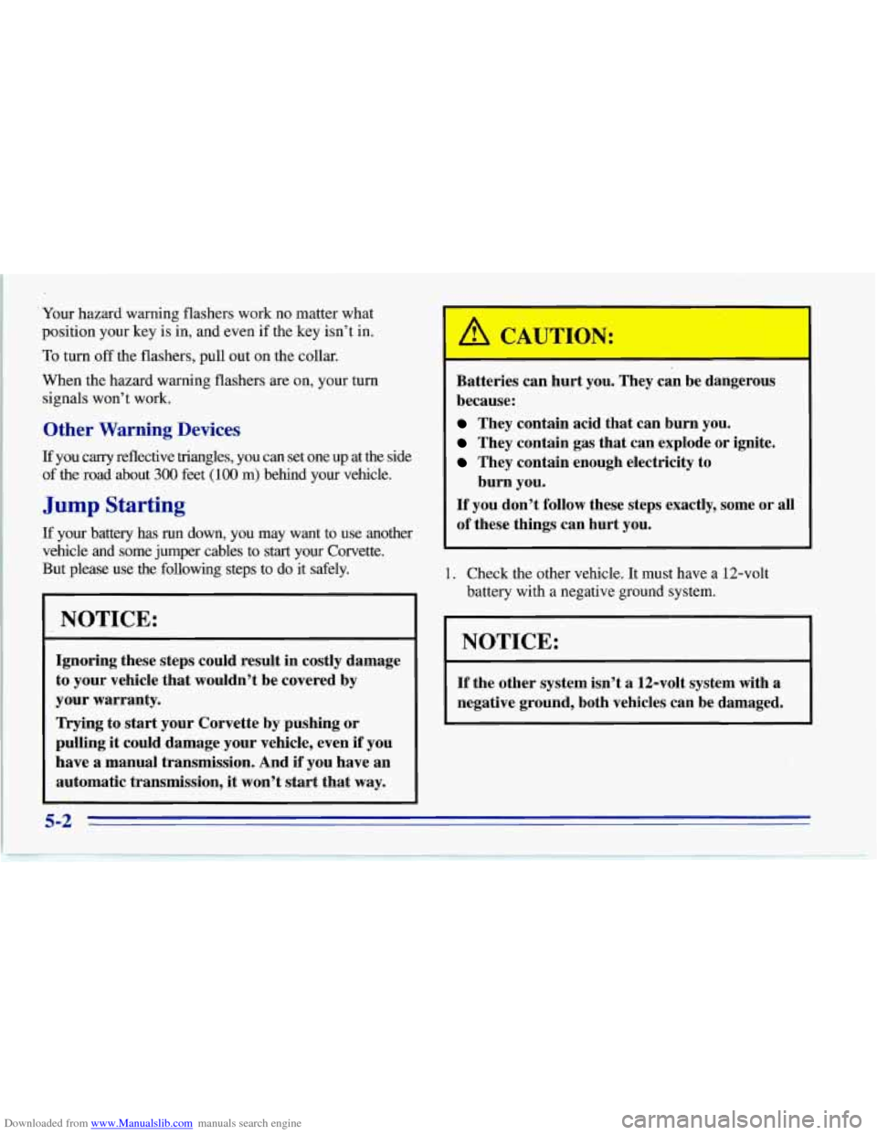CHEVROLET CORVETTE 1996 4.G Owners Manual Downloaded from www.Manualslib.com manuals search engine Your hazard warning flashers work no matter what
position your key is in, and even if the key isn’t in.
To turn off the flashers, CHEVROLET CORVETTE 1996 4.G Owners Manual Downloaded from www.Manualslib.com manuals search engine Your hazard warning flashers work no matter what
position your key is in, and even if the key isn’t in.
To turn off the flashers,