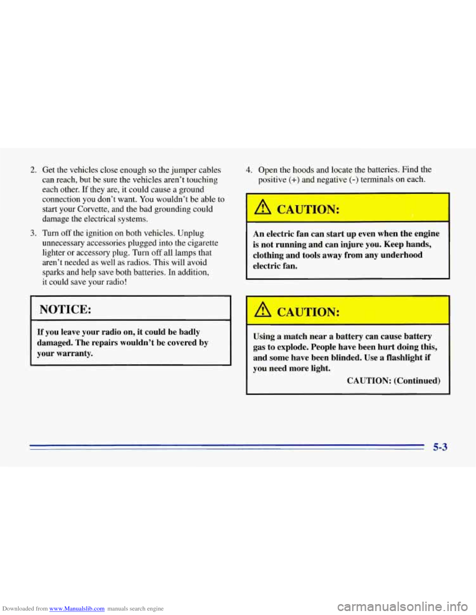 CHEVROLET CORVETTE 1996 4.G Owners Manual Downloaded from www.Manualslib.com manuals search engine 2. Get the vehicles close enough so the jumper cables
can reach, but be sure the vehicles aren’t touching
each other.
If they CHEVROLET CORVETTE 1996 4.G Owners Manual Downloaded from www.Manualslib.com manuals search engine 2. Get the vehicles close enough so the jumper cables
can reach, but be sure the vehicles aren’t touching
each other.
If they