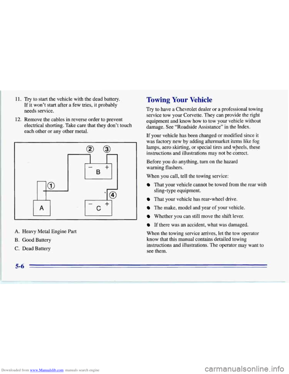 CHEVROLET CORVETTE 1996 4.G Owners Manual Downloaded from www.Manualslib.com manuals search engine 11. Try to start the vehicle with the dead battery.
If it won’t start after a few tries, it probably
needs service.
12. Remove CHEVROLET CORVETTE 1996 4.G Owners Manual Downloaded from www.Manualslib.com manuals search engine 11. Try to start the vehicle with the dead battery.
If it won’t start after a few tries, it probably
needs service.
12. Remove