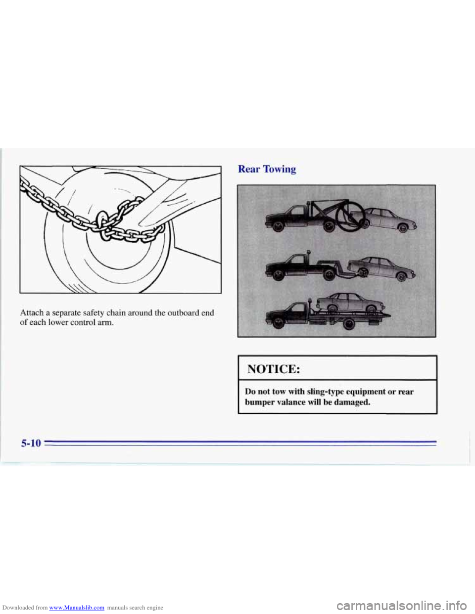 CHEVROLET CORVETTE 1996 4.G Owners Manual Downloaded from www.Manualslib.com manuals search engine
Attach a separate safety chain around the outboard end
of each lower control arm.
Rear Towing
I NOTICE: I
Do not tow with sling-t CHEVROLET CORVETTE 1996 4.G Owners Manual Downloaded from www.Manualslib.com manuals search engine
Attach a separate safety chain around the outboard end
of each lower control arm.
Rear Towing
I NOTICE: I
Do not tow with sling-t