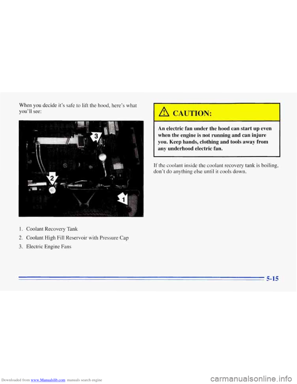 CHEVROLET CORVETTE 1996 4.G Owners Manual Downloaded from www.Manualslib.com manuals search engine When you decide it’s safe to lift the hood, here’s what
you’ll see:
An electric fan under the hood can start up even
CHEVROLET CORVETTE 1996 4.G Owners Manual Downloaded from www.Manualslib.com manuals search engine When you decide it’s safe to lift the hood, here’s what
you’ll see:
An electric fan under the hood can start up even