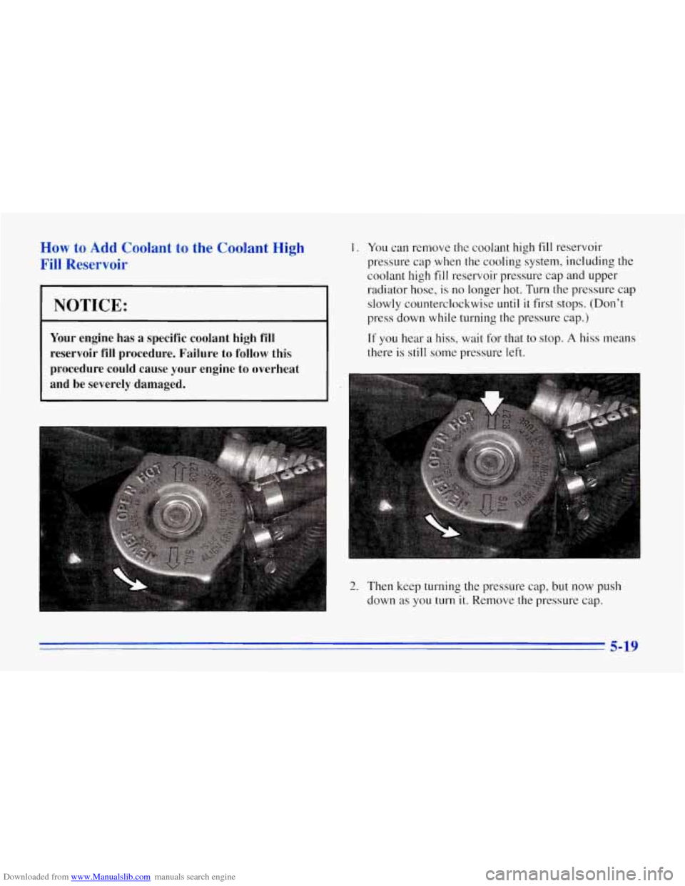 CHEVROLET CORVETTE 1996 4.G Owners Manual Downloaded from www.Manualslib.com manuals search engine How to Add Coolant to the C 
Fill  Reservoir mt 
H 
I NOTICE: 
Your  engine  has  a  specific  coolant  high  fill 
reservoir 
fill procedure. 
