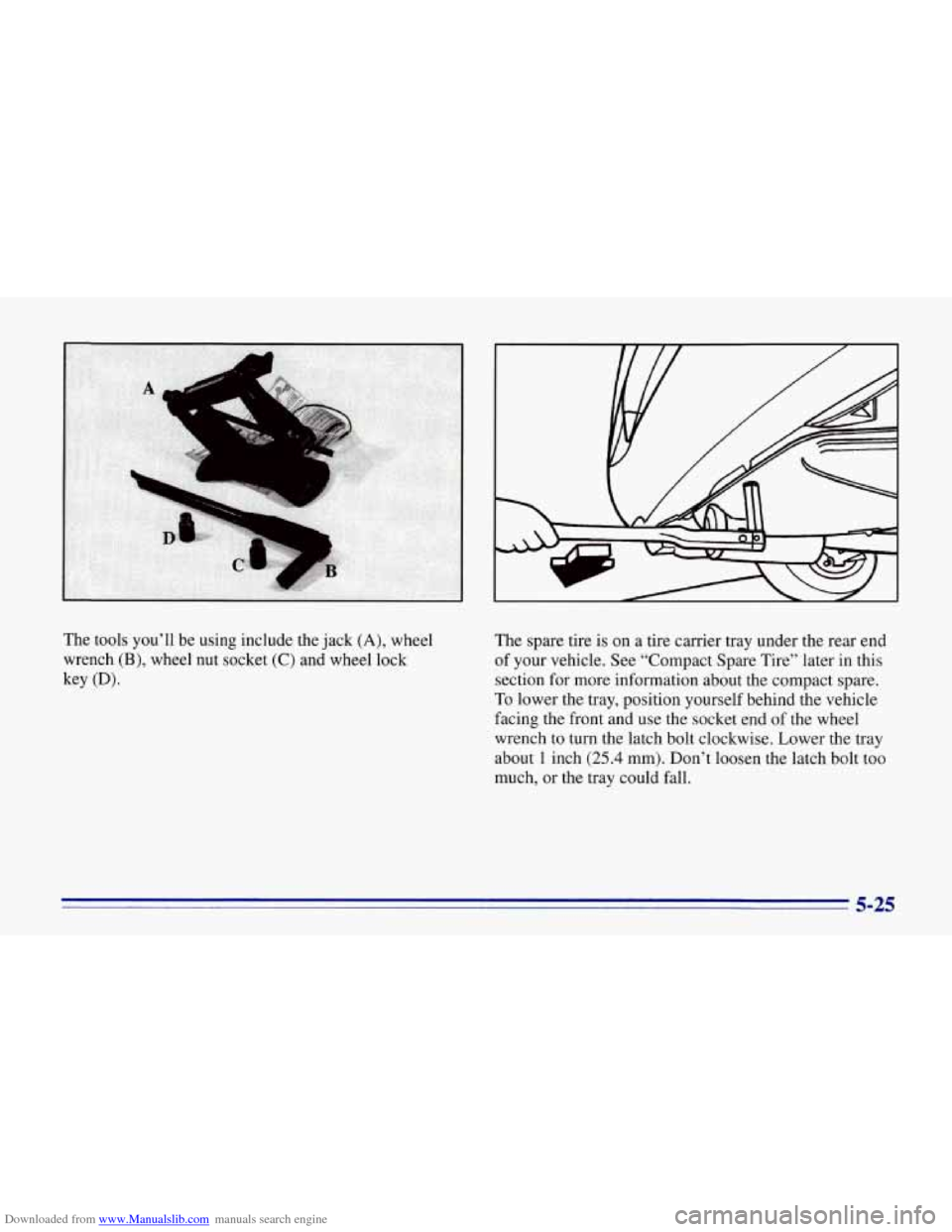 CHEVROLET CORVETTE 1996 4.G Owners Manual Downloaded from www.Manualslib.com manuals search engine t
The tools you’ll be using include the jack (A), wheel
wrench
(B), wheel nut socket (C) and wheel lock
key
(Dl.
The spare tir CHEVROLET CORVETTE 1996 4.G Owners Manual Downloaded from www.Manualslib.com manuals search engine t
The tools you’ll be using include the jack (A), wheel
wrench
(B), wheel nut socket (C) and wheel lock
key
(Dl.
The spare tir