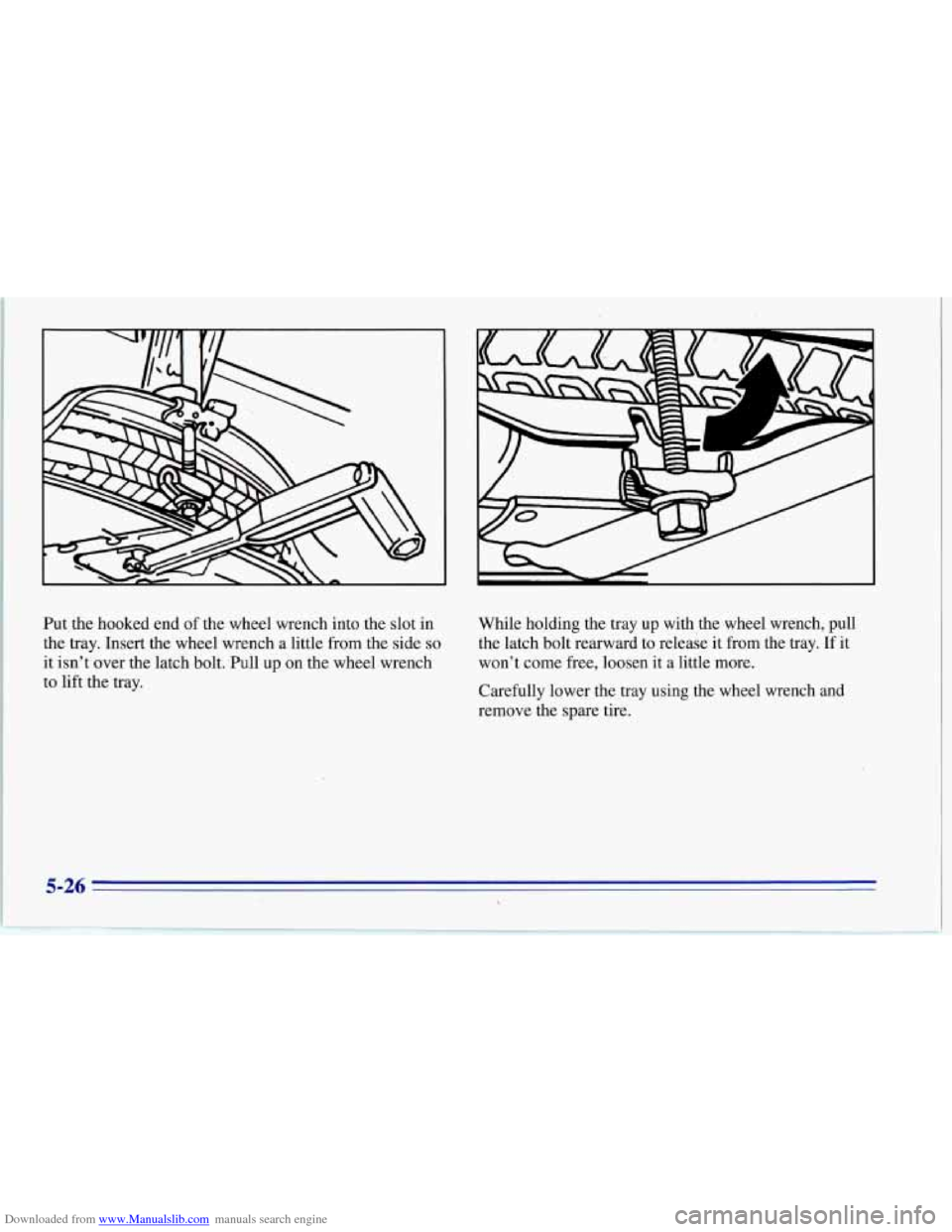 CHEVROLET CORVETTE 1996 4.G Owners Manual Downloaded from www.Manualslib.com manuals search engine Put the hooked end of the wheel wrench into the slot in
the tray. Insert the wheel wrench a little from the side
so
it isn’ CHEVROLET CORVETTE 1996 4.G Owners Manual Downloaded from www.Manualslib.com manuals search engine Put the hooked end of the wheel wrench into the slot in
the tray. Insert the wheel wrench a little from the side
so
it isn’