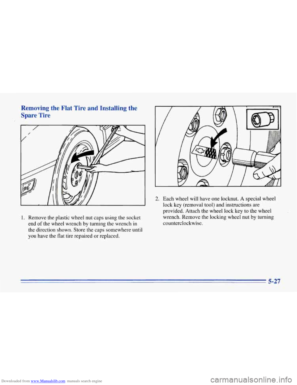 CHEVROLET CORVETTE 1996 4.G Owners Manual Downloaded from www.Manualslib.com manuals search engine Removing the Flat Tire and Installing the
Spare Tire
1. Remove the plastic wheel nut caps using the socket
end
of the wheel CHEVROLET CORVETTE 1996 4.G Owners Manual Downloaded from www.Manualslib.com manuals search engine Removing the Flat Tire and Installing the
Spare Tire
1. Remove the plastic wheel nut caps using the socket
end
of the wheel