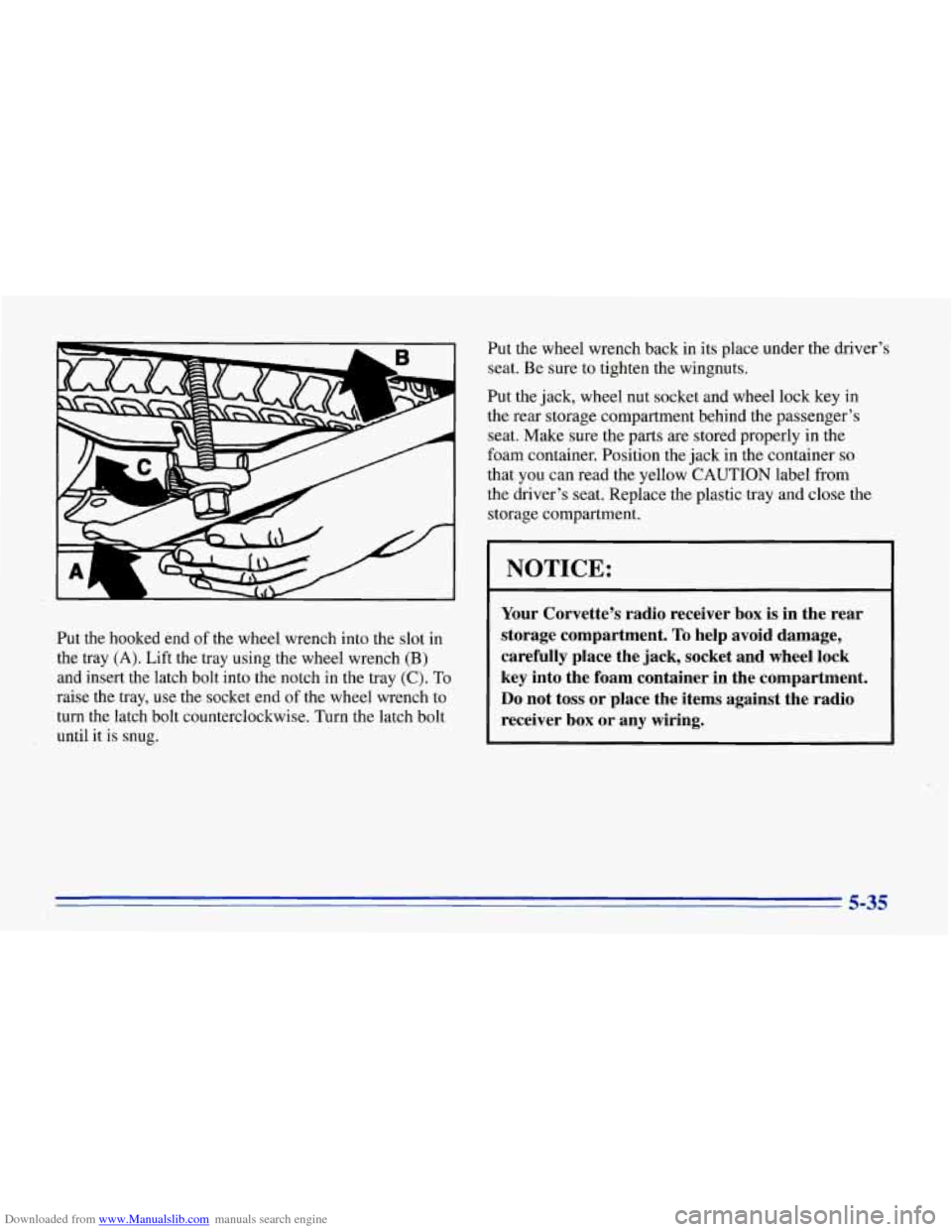 CHEVROLET CORVETTE 1996 4.G Owners Manual Downloaded from www.Manualslib.com manuals search engine Put the hooked end of the wheel wrench into the slot in
the tray
(A). Lift the tray using the wheel wrench (B)
and insert the CHEVROLET CORVETTE 1996 4.G Owners Manual Downloaded from www.Manualslib.com manuals search engine Put the hooked end of the wheel wrench into the slot in
the tray
(A). Lift the tray using the wheel wrench (B)
and insert the