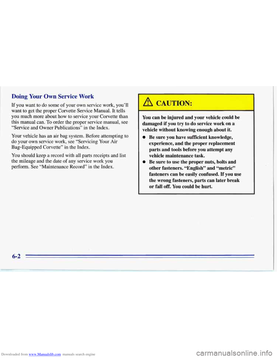 CHEVROLET CORVETTE 1996 4.G Owners Manual Downloaded from www.Manualslib.com manuals search engine Doing Your Own Service Work
If you want to do some of your own service work, you’ll
want
to get the proper Corvette Service Man CHEVROLET CORVETTE 1996 4.G Owners Manual Downloaded from www.Manualslib.com manuals search engine Doing Your Own Service Work
If you want to do some of your own service work, you’ll
want
to get the proper Corvette Service Man