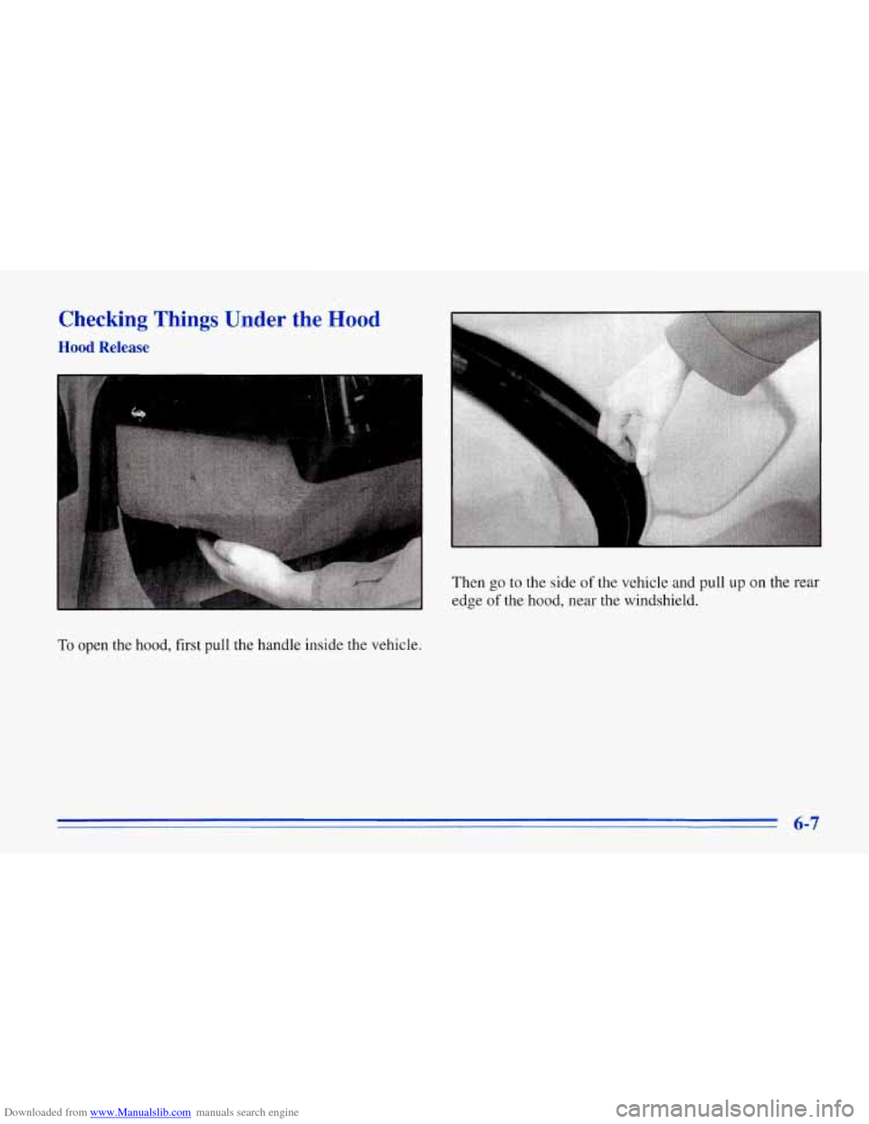 CHEVROLET CORVETTE 1996 4.G Owners Manual Downloaded from www.Manualslib.com manuals search engine Checking Things Under the Hood
Hood Release
To open the hood, first pull the handle inside the vehicle. Then
go
to the side of t CHEVROLET CORVETTE 1996 4.G Owners Manual Downloaded from www.Manualslib.com manuals search engine Checking Things Under the Hood
Hood Release
To open the hood, first pull the handle inside the vehicle. Then
go
to the side of t