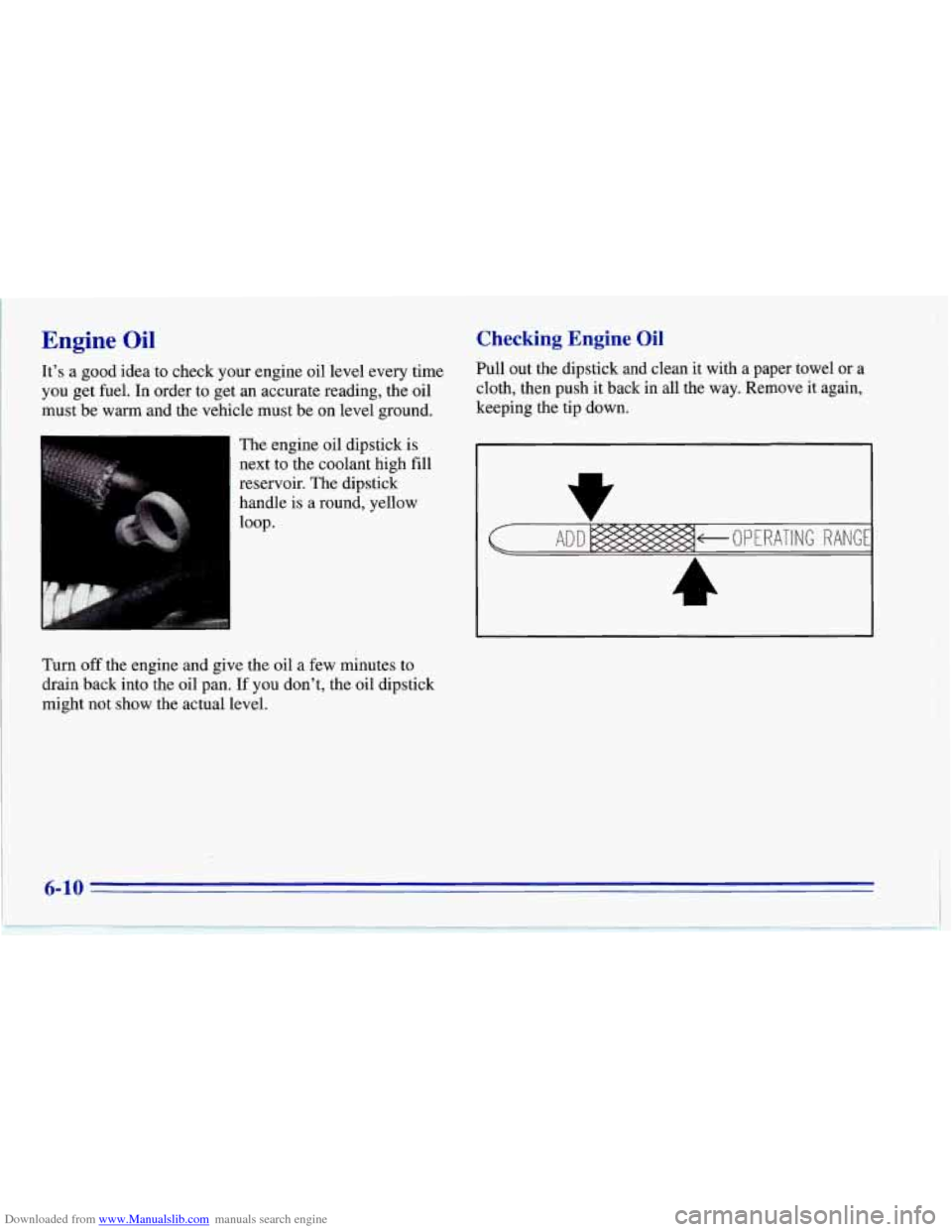 CHEVROLET CORVETTE 1996 4.G Service Manual Downloaded from www.Manualslib.com manuals search engine Engine Oil 
It’s  a good idea to check your  engine  oil level every time 
you  get fuel. In order to get an accurate reading, the  oil 
must