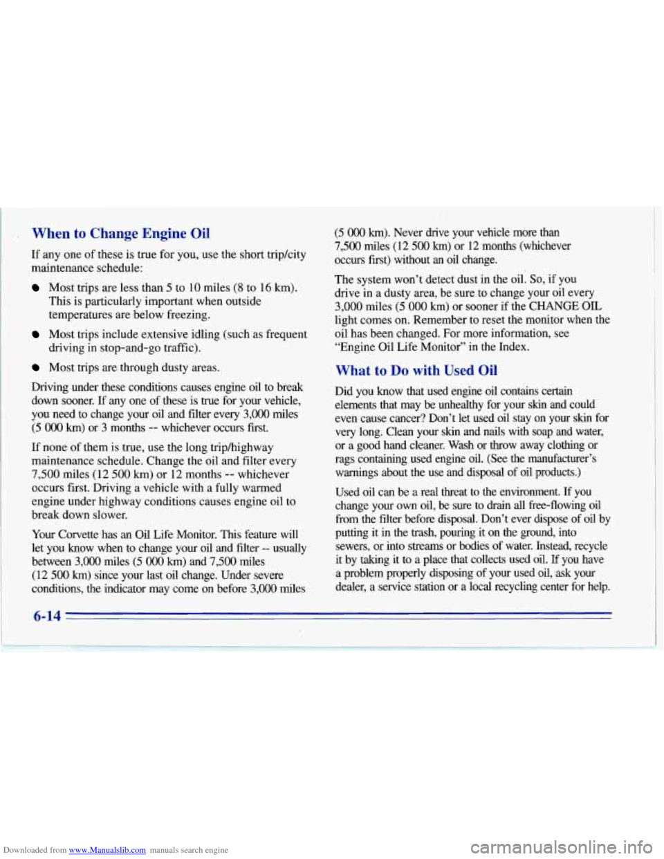 CHEVROLET CORVETTE 1996 4.G Owners Manual Downloaded from www.Manualslib.com manuals search engine . When to Change Engine Oil
If any one of these is true for you, use the short tripkity
maintenance schedule:
Most trips are less than CHEVROLET CORVETTE 1996 4.G Owners Manual Downloaded from www.Manualslib.com manuals search engine . When to Change Engine Oil
If any one of these is true for you, use the short tripkity
maintenance schedule:
Most trips are less than