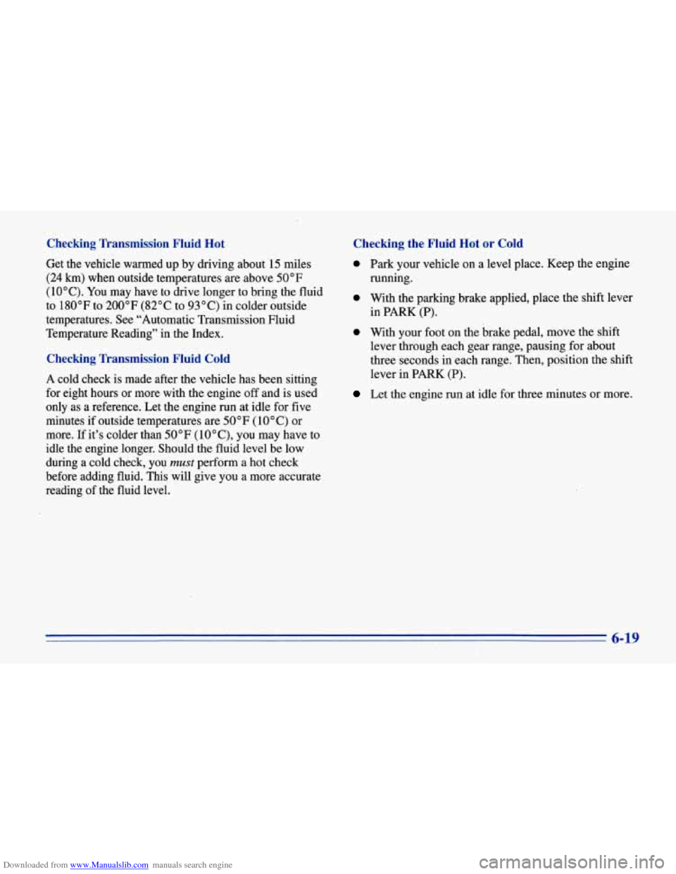 CHEVROLET CORVETTE 1996 4.G Owners Manual Downloaded from www.Manualslib.com manuals search engine Checking  lkansmission  Fluid Hot 
Get  the  vehicle  warmed up by driving about 15 miles 
(24 
km) when  outside temperatures are above  50°F
