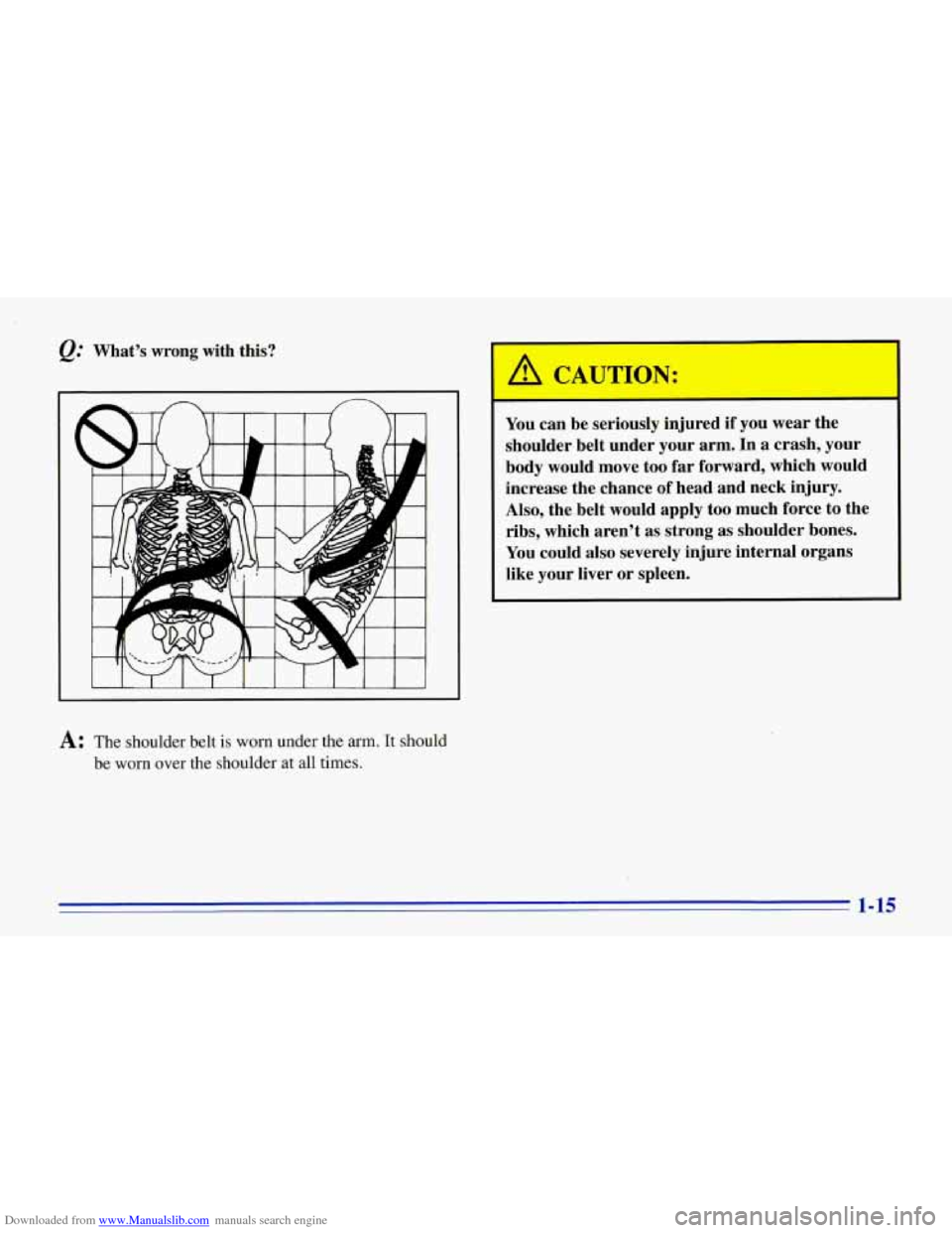 CHEVROLET CORVETTE 1996 4.G Owners Manual Downloaded from www.Manualslib.com manuals search engine @ What’s wrong with this?
‘I
You can be seriously injured if you wear the
shoulder belt under your arm. In
a crash, your
bod CHEVROLET CORVETTE 1996 4.G Owners Manual Downloaded from www.Manualslib.com manuals search engine @ What’s wrong with this?
‘I
You can be seriously injured if you wear the
shoulder belt under your arm. In
a crash, your
bod
