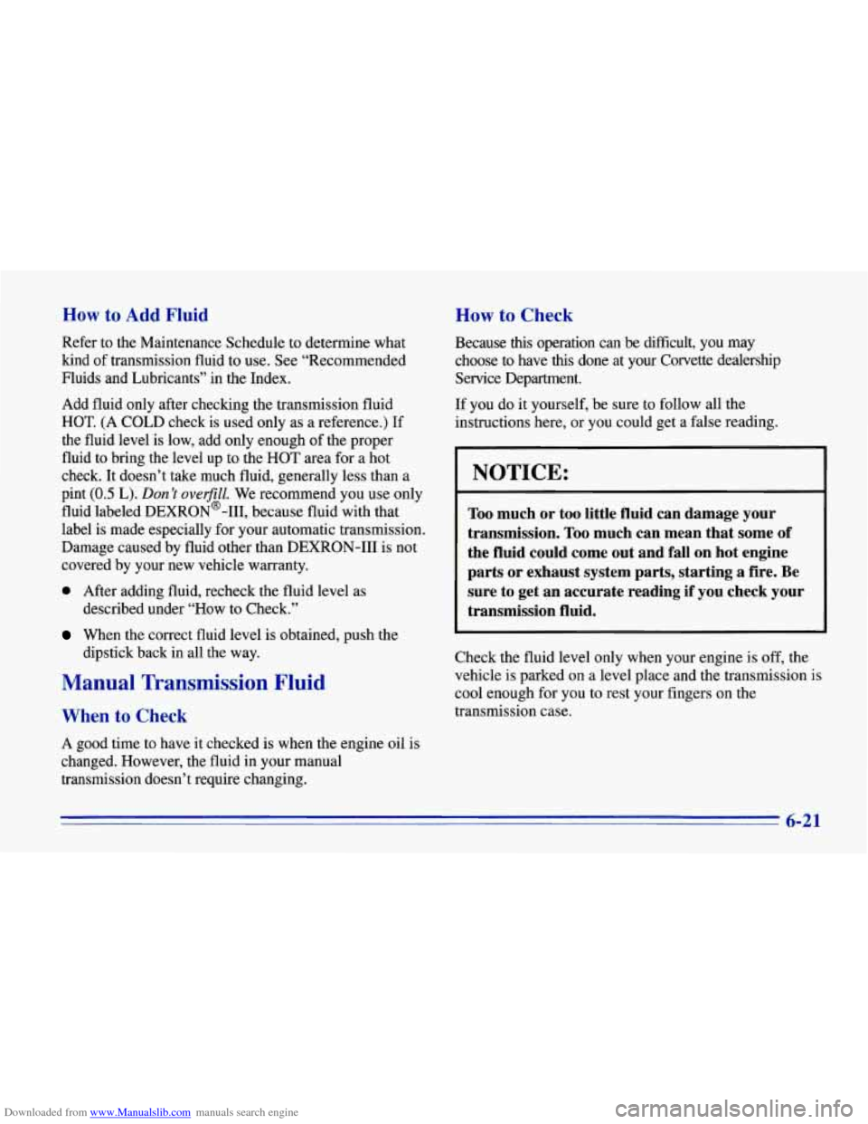 CHEVROLET CORVETTE 1996 4.G Owners Manual Downloaded from www.Manualslib.com manuals search engine How to Add Fluid
Refer to the Maintenance Schedule to determine what
kind of transmission fluid to use. See “Recommended
Fluids a CHEVROLET CORVETTE 1996 4.G Owners Manual Downloaded from www.Manualslib.com manuals search engine How to Add Fluid
Refer to the Maintenance Schedule to determine what
kind of transmission fluid to use. See “Recommended
Fluids a