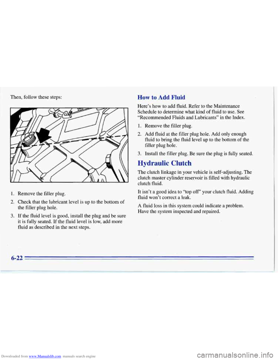 CHEVROLET CORVETTE 1996 4.G Owners Manual Downloaded from www.Manualslib.com manuals search engine Then, follow these steps:
1. Remove the filler plug.
2. Check that the lubricant level is up to the bottom of
the filler plug hole CHEVROLET CORVETTE 1996 4.G Owners Manual Downloaded from www.Manualslib.com manuals search engine Then, follow these steps:
1. Remove the filler plug.
2. Check that the lubricant level is up to the bottom of
the filler plug hole