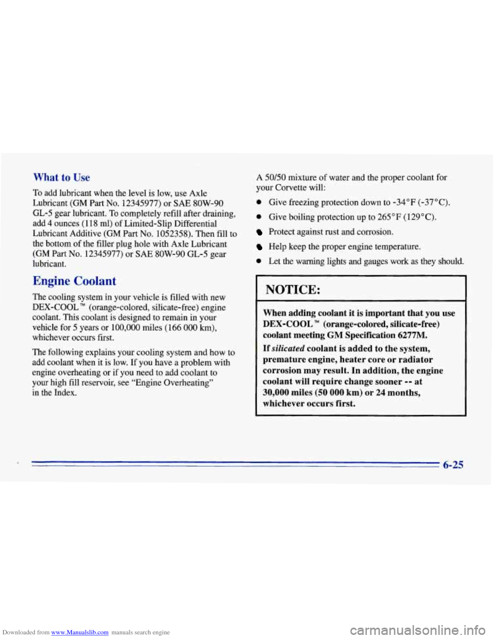 CHEVROLET CORVETTE 1996 4.G Owners Manual Downloaded from www.Manualslib.com manuals search engine What to Use
To add lubricant when the level is low, use Axle
Lubricant (GM
Part No. 12345977) or SAE SOW-90
GL-5 gear lubricant.
CHEVROLET CORVETTE 1996 4.G Owners Manual Downloaded from www.Manualslib.com manuals search engine What to Use
To add lubricant when the level is low, use Axle
Lubricant (GM
Part No. 12345977) or SAE SOW-90
GL-5 gear lubricant.
