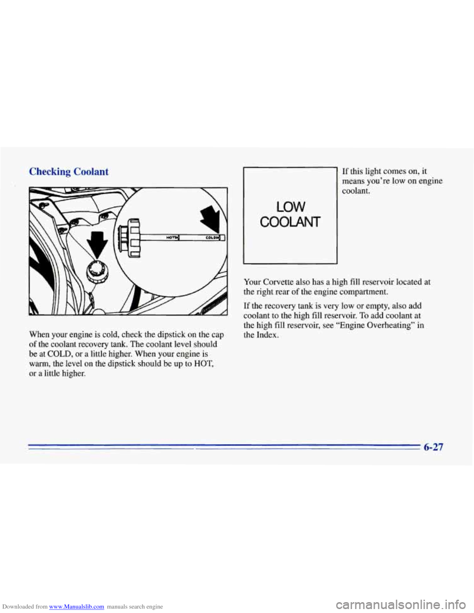 CHEVROLET CORVETTE 1996 4.G Owners Manual Downloaded from www.Manualslib.com manuals search engine Checking Coolant
LOW
COOLANT
When your engine is cold, check the dipstick on the cap
of the coolant recovery tank. The coolant lev CHEVROLET CORVETTE 1996 4.G Owners Manual Downloaded from www.Manualslib.com manuals search engine Checking Coolant
LOW
COOLANT
When your engine is cold, check the dipstick on the cap
of the coolant recovery tank. The coolant lev