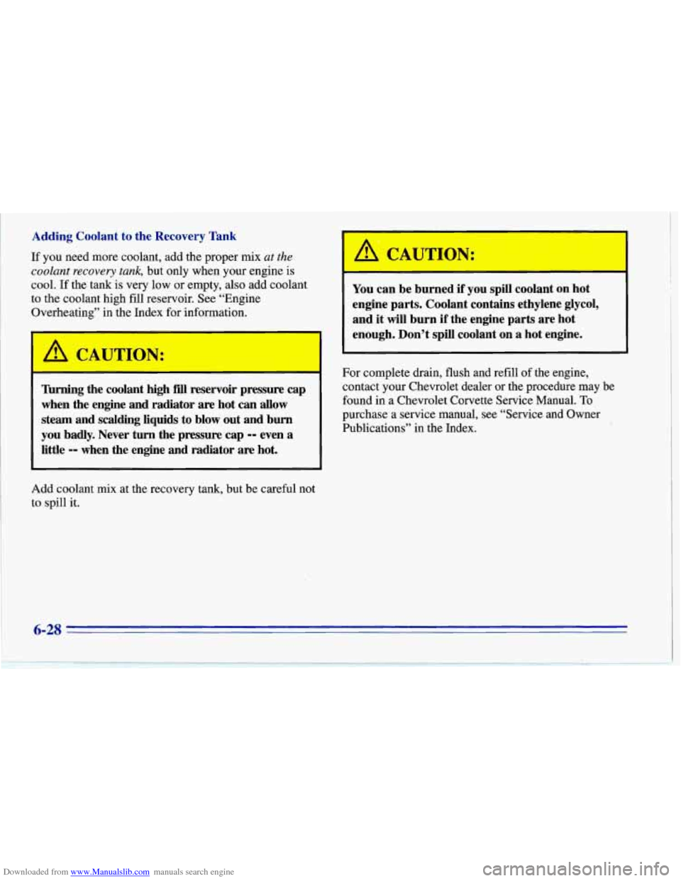 CHEVROLET CORVETTE 1996 4.G Owners Manual Downloaded from www.Manualslib.com manuals search engine Adding Coolant  to  the Recovery  Tank 
If you  need more coolant,  add the  proper  mix at the 
coolant recovery tank, but only  when  your  e