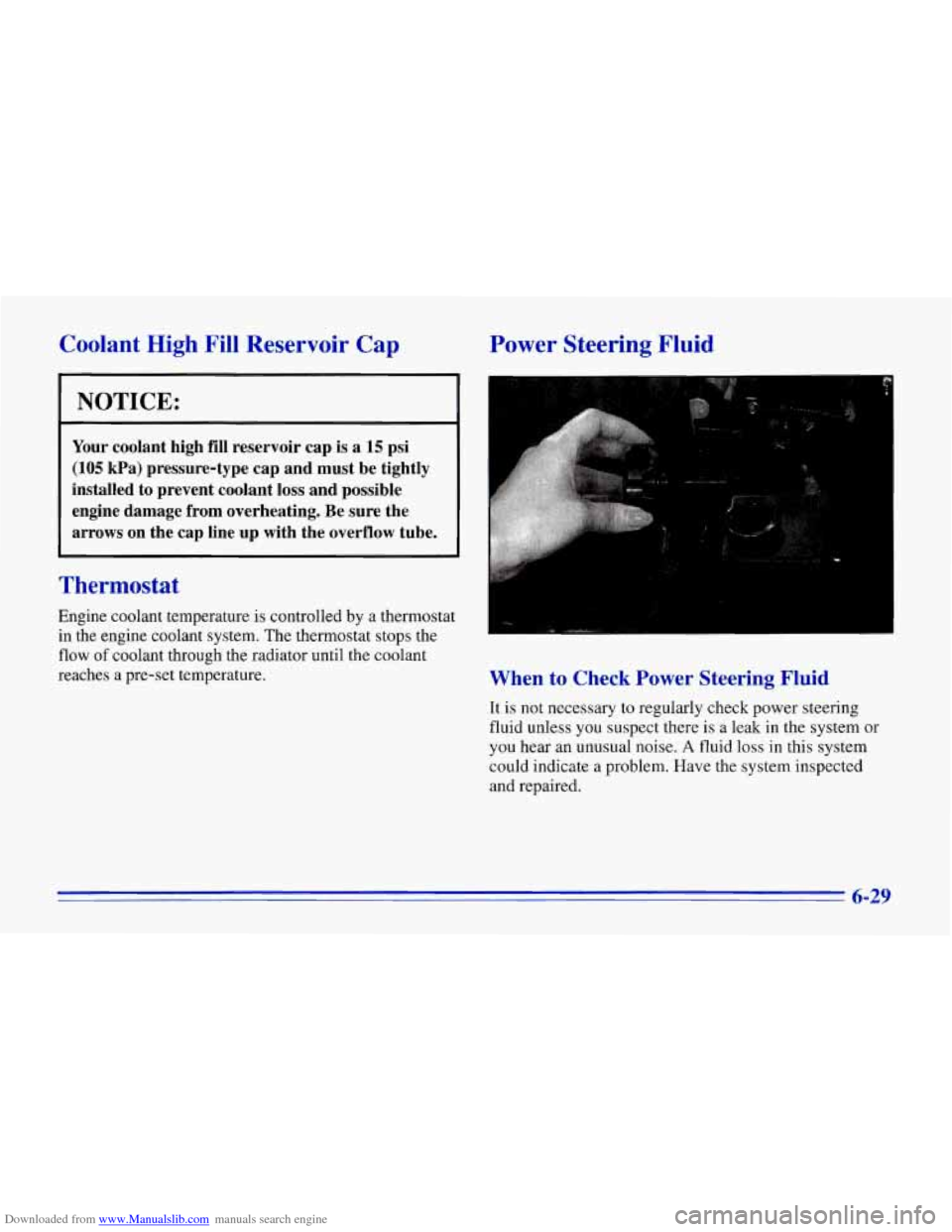 CHEVROLET CORVETTE 1996 4.G Owners Manual Downloaded from www.Manualslib.com manuals search engine Coolant High Fill Reservoir  Cap 
NOTICE: 
Your  coolant  high  fill  reservoir  cap is a 15 psi 
(105 kPa)  pressure-type  cap  and  must  be 