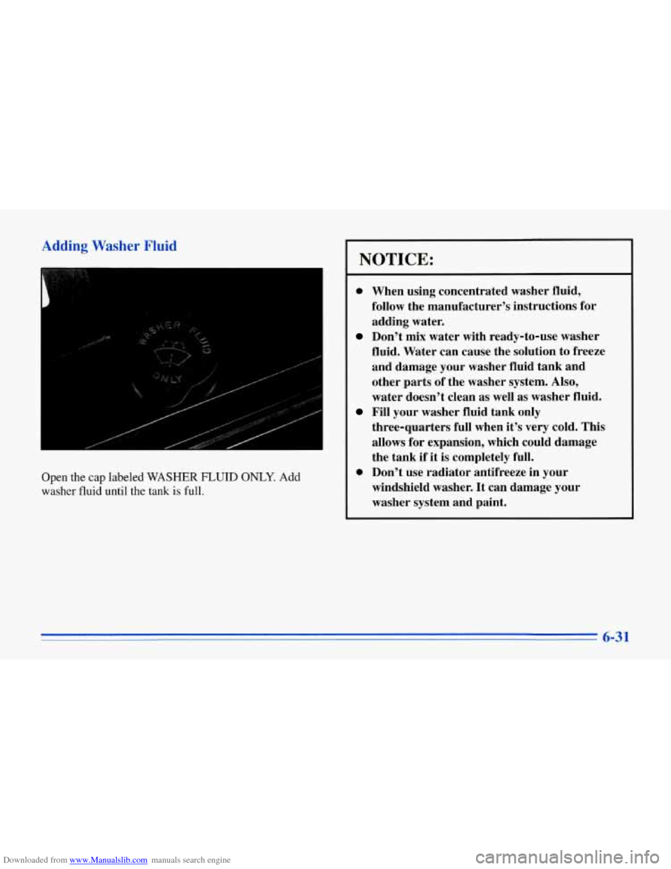 CHEVROLET CORVETTE 1996 4.G Owners Manual Downloaded from www.Manualslib.com manuals search engine Ai g Washer Fluid
Open the cap labeled WASHER FLUID ONLY. Add
washer fluid until the tank is full.
L
NOTICE:
0 When using concentra CHEVROLET CORVETTE 1996 4.G Owners Manual Downloaded from www.Manualslib.com manuals search engine Ai g Washer Fluid
Open the cap labeled WASHER FLUID ONLY. Add
washer fluid until the tank is full.
L
NOTICE:
0 When using concentra