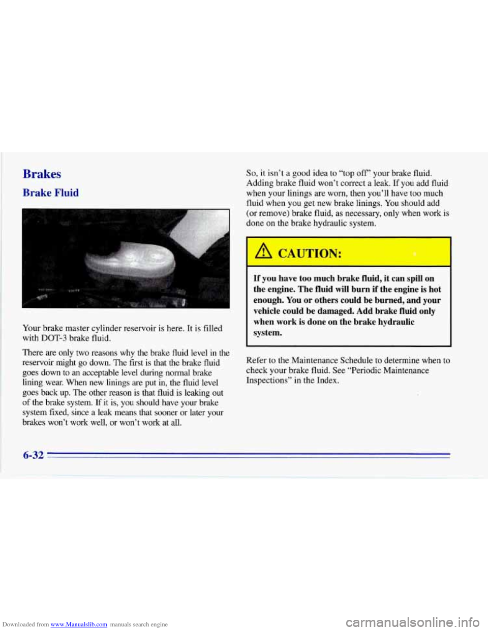 CHEVROLET CORVETTE 1996 4.G Owners Manual Downloaded from www.Manualslib.com manuals search engine Brakes
Brake Fluid
Your brake master cylinder reservoir is here. It is filled
with
DOT-3 brake fluid.
There
are only two reasons w CHEVROLET CORVETTE 1996 4.G Owners Manual Downloaded from www.Manualslib.com manuals search engine Brakes
Brake Fluid
Your brake master cylinder reservoir is here. It is filled
with
DOT-3 brake fluid.
There
are only two reasons w