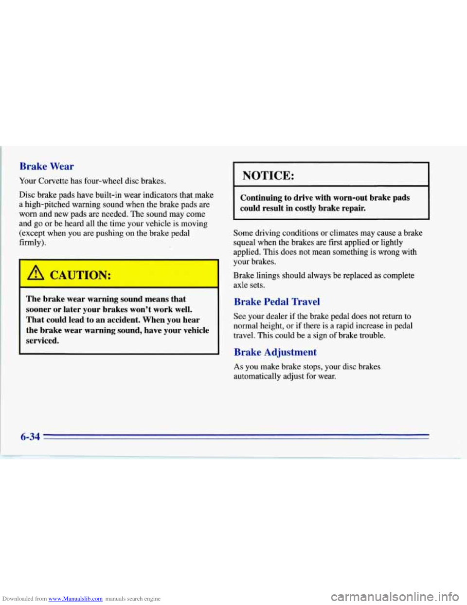 CHEVROLET CORVETTE 1996 4.G Owners Manual Downloaded from www.Manualslib.com manuals search engine Brake Wear
Your Corvette has four-wheel disc brakes.
Disc brake pads have built-in wear indicators that make
a high-pitched warning sou CHEVROLET CORVETTE 1996 4.G Owners Manual Downloaded from www.Manualslib.com manuals search engine Brake Wear
Your Corvette has four-wheel disc brakes.
Disc brake pads have built-in wear indicators that make
a high-pitched warning sou