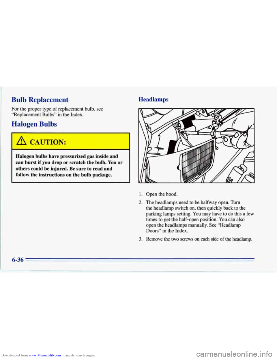 CHEVROLET CORVETTE 1996 4.G Owners Manual Downloaded from www.Manualslib.com manuals search engine Bulb  Replacement 
For the  proper  type of replacement bulb,  see 
“Replacement  Bulbs”  in  the  Index. 
Halogen  Bulbs 
Headlamps 
Halog