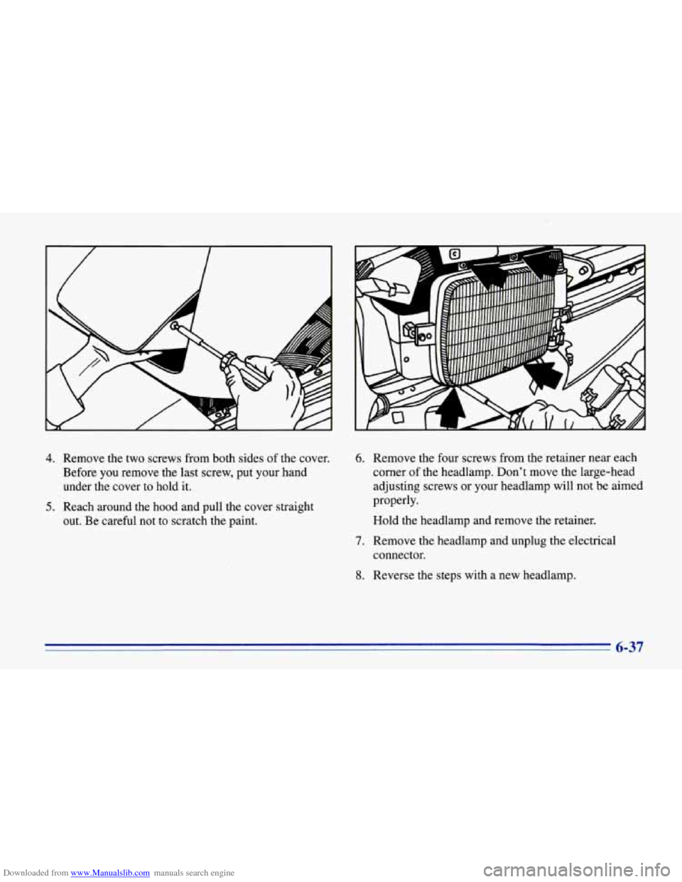 CHEVROLET CORVETTE 1996 4.G Owners Manual Downloaded from www.Manualslib.com manuals search engine 4. Remove the two screws from both sides of the cover.
Before you remove the last screw, put your hand
under the cover to hold CHEVROLET CORVETTE 1996 4.G Owners Manual Downloaded from www.Manualslib.com manuals search engine 4. Remove the two screws from both sides of the cover.
Before you remove the last screw, put your hand
under the cover to hold
