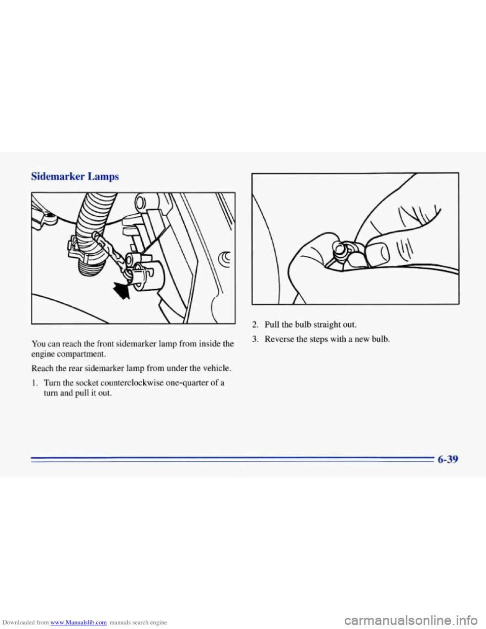 CHEVROLET CORVETTE 1996 4.G Owners Manual Downloaded from www.Manualslib.com manuals search engine Sidemarker Lamps
L
You can reach the front sidemarker lamp from inside the
engine compartment.
Reach the rear sidemarker lamp fro CHEVROLET CORVETTE 1996 4.G Owners Manual Downloaded from www.Manualslib.com manuals search engine Sidemarker Lamps
L
You can reach the front sidemarker lamp from inside the
engine compartment.
Reach the rear sidemarker lamp fro