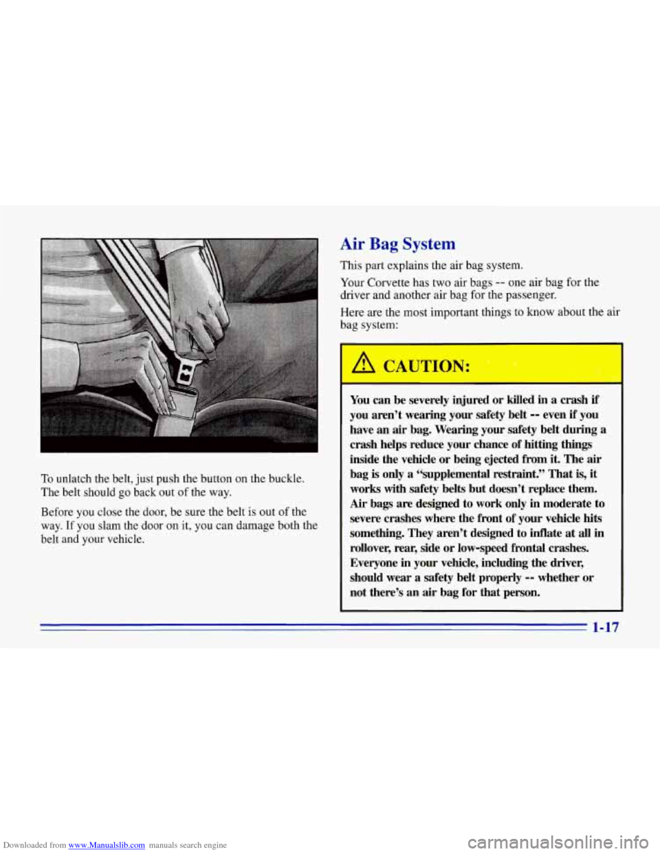 CHEVROLET CORVETTE 1996 4.G Owners Manual Downloaded from www.Manualslib.com manuals search engine To unlatch the belt, just push the button on the buckle.
The belt should go back out
of the way.
Before you close the door, CHEVROLET CORVETTE 1996 4.G Owners Manual Downloaded from www.Manualslib.com manuals search engine To unlatch the belt, just push the button on the buckle.
The belt should go back out
of the way.
Before you close the door,