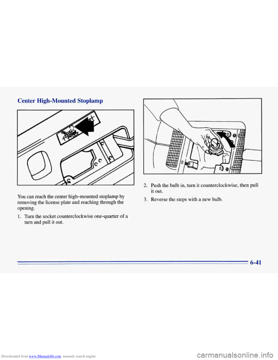 CHEVROLET CORVETTE 1996 4.G Owners Manual Downloaded from www.Manualslib.com manuals search engine Center High-Mounted Stoplamp
You can reach the center high-mounted stoplamp by
removing the license plate and reaching through the
CHEVROLET CORVETTE 1996 4.G Owners Manual Downloaded from www.Manualslib.com manuals search engine Center High-Mounted Stoplamp
You can reach the center high-mounted stoplamp by
removing the license plate and reaching through the