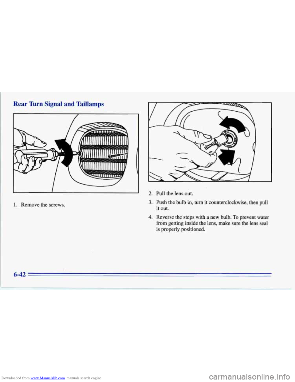 CHEVROLET CORVETTE 1996 4.G Owners Manual Downloaded from www.Manualslib.com manuals search engine Rear Turn Signal and Taillamps
I
I
1. Remove the screws.
2. Pull the lens out.
3. Push the bulb in, turn it counterclockwise, then pu CHEVROLET CORVETTE 1996 4.G Owners Manual Downloaded from www.Manualslib.com manuals search engine Rear Turn Signal and Taillamps
I
I
1. Remove the screws.
2. Pull the lens out.
3. Push the bulb in, turn it counterclockwise, then pu