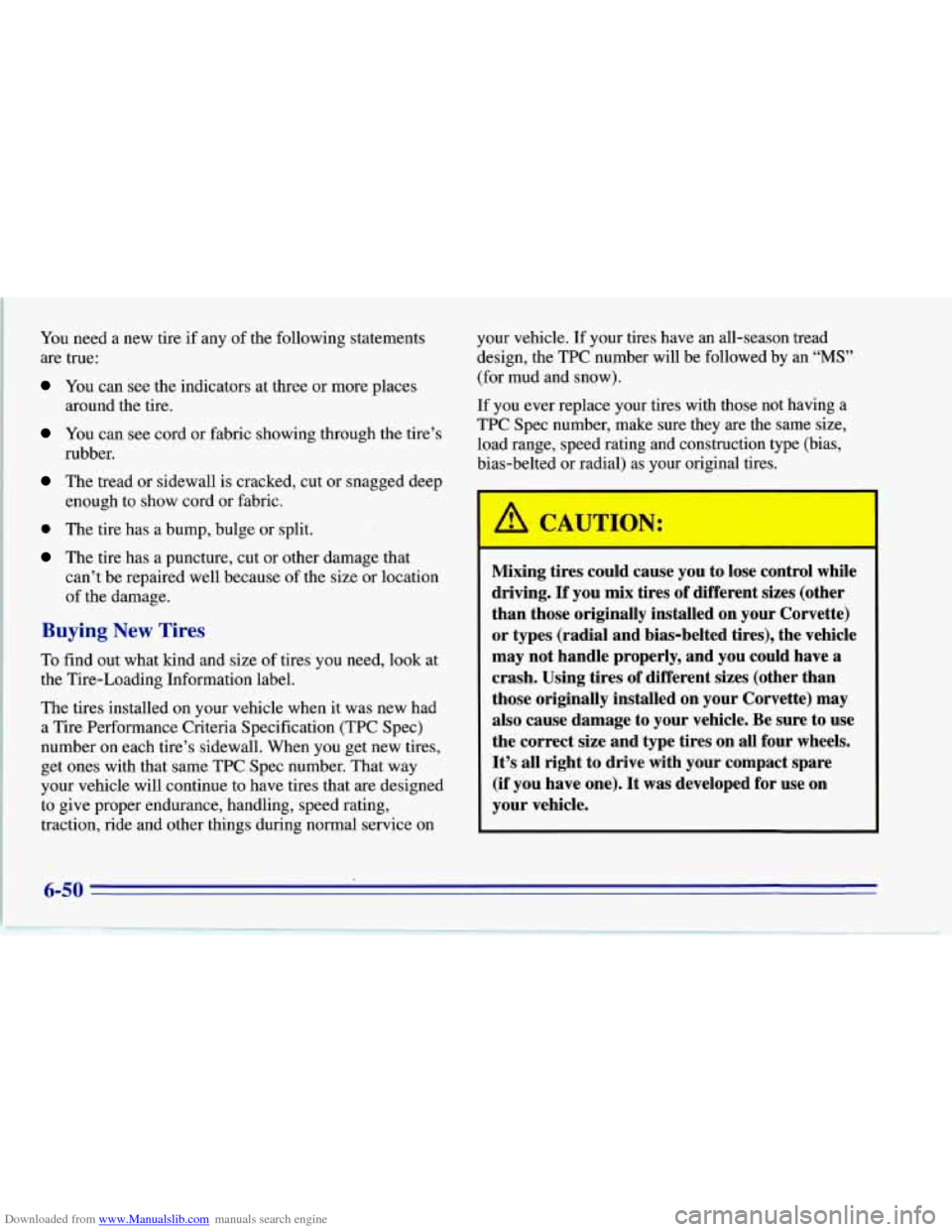 CHEVROLET CORVETTE 1996 4.G Owners Manual Downloaded from www.Manualslib.com manuals search engine You need a new tire if any of the following statements
are true:
You can see the indicators at three or more places
around the tir CHEVROLET CORVETTE 1996 4.G Owners Manual Downloaded from www.Manualslib.com manuals search engine You need a new tire if any of the following statements
are true:
You can see the indicators at three or more places
around the tir