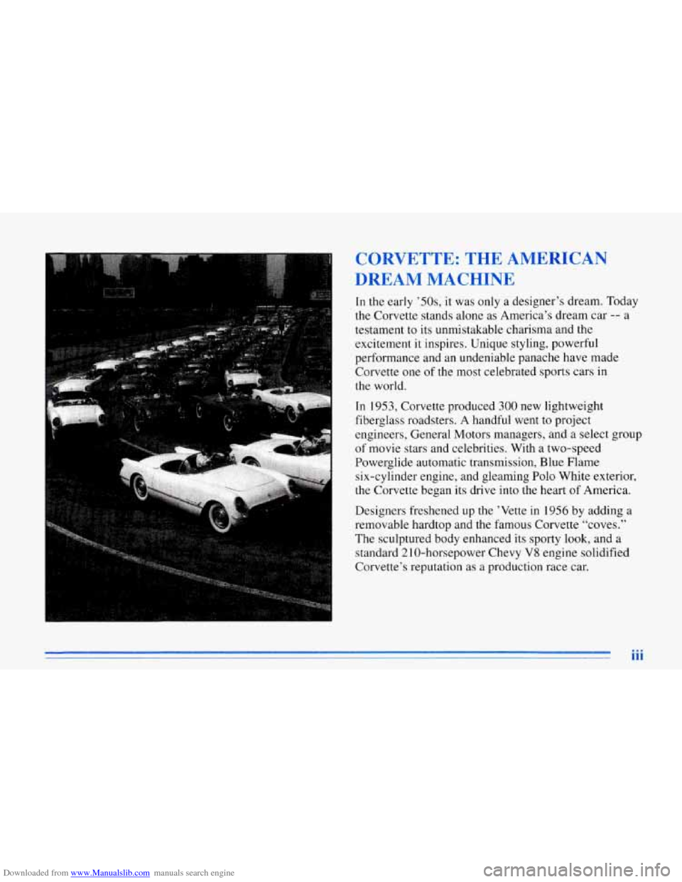 CHEVROLET CORVETTE 1996 4.G Owners Manual Downloaded from www.Manualslib.com manuals search engine CORVETTE: THE AMERICAN
DREAM MACHINE
In the early OS, it was only a designer’s dream. Today
the Corvette stands alone as America CHEVROLET CORVETTE 1996 4.G Owners Manual Downloaded from www.Manualslib.com manuals search engine CORVETTE: THE AMERICAN
DREAM MACHINE
In the early OS, it was only a designer’s dream. Today
the Corvette stands alone as America